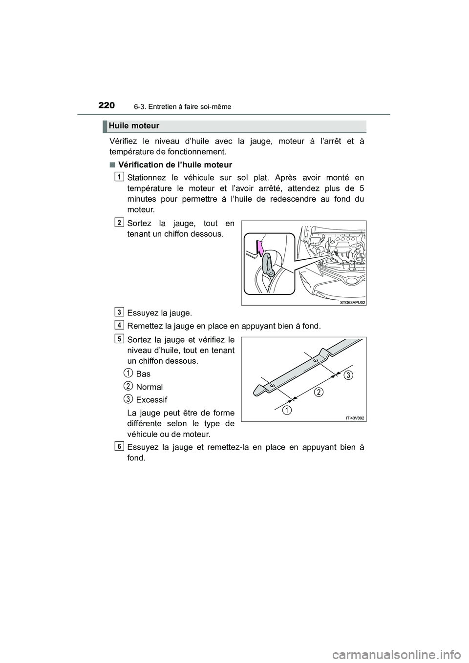 TOYOTA YARIS HATCHBACK 2015  Manuel du propriétaire (in French) 2206-3. Entretien à faire soi-même
YARIS_F_D_52D51D
Vérifiez le niveau d’huile avec la jauge, moteur à l’arrêt et à
température de fonctionnement.
■Vérification de l’huile moteurStatio