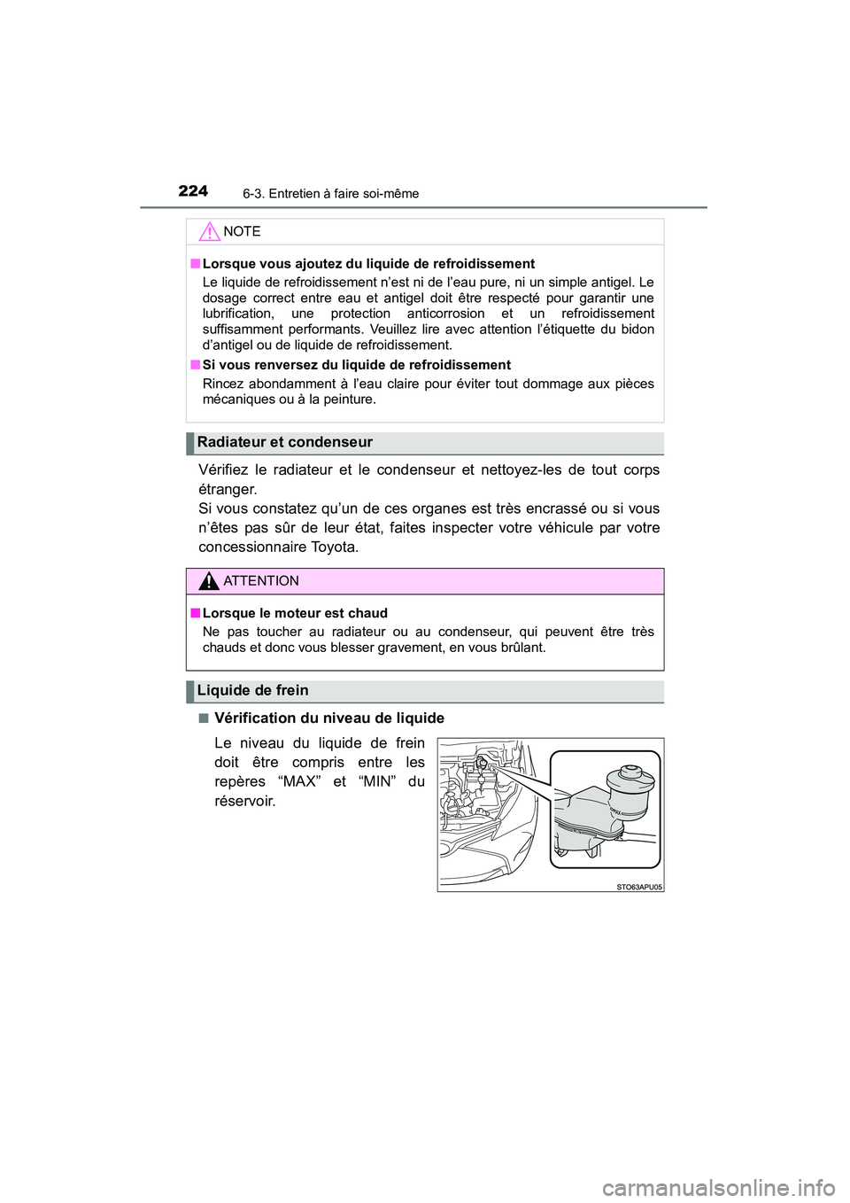 TOYOTA YARIS HATCHBACK 2015  Manuel du propriétaire (in French) 2246-3. Entretien à faire soi-même
YARIS_F_D_52D51D
Vérifiez le radiateur et le condenseur et nettoyez-les de tout corps
étranger. 
Si vous constatez qu’un de ces organes est très encrassé ou 