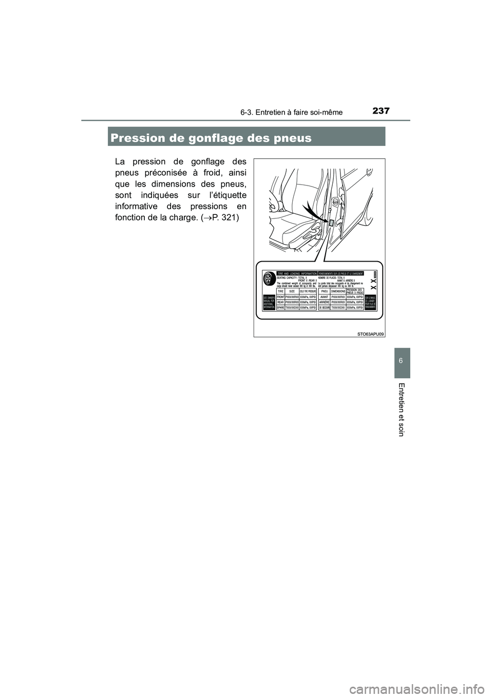 TOYOTA YARIS HATCHBACK 2015  Manuel du propriétaire (in French) 2376-3. Entretien à faire soi-même
6
Entretien et soin
YARIS_F_D_52D51D
Pression de gonflage des pneus
La pression de gonflage des
pneus préconisée à froid, ainsi
que les dimensions des pneus,
so