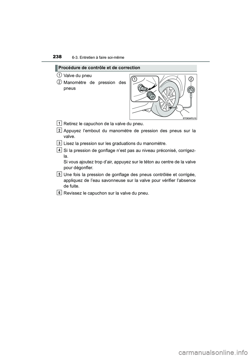 TOYOTA YARIS HATCHBACK 2015  Manuel du propriétaire (in French) 2386-3. Entretien à faire soi-même
YARIS_F_D_52D51D
Valve du pneu
Manomètre de pression des
pneus
Retirez le capuchon de la valve du pneu.
Appuyez l’embout du manomètre de pression des pneus sur