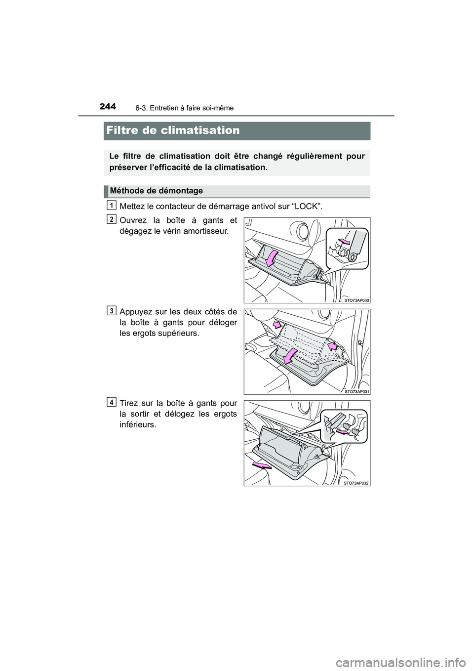 TOYOTA YARIS HATCHBACK 2015  Manuel du propriétaire (in French) 2446-3. Entretien à faire soi-même
YARIS_F_D_52D51D
Filtre de climatisation
Mettez le contacteur de démarrage antivol sur “LOCK”.
Ouvrez la boîte à gants et
dégagez le vérin amortisseur.
Ap