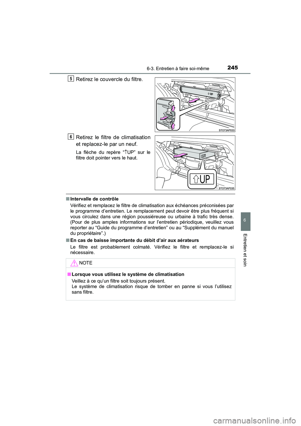 TOYOTA YARIS HATCHBACK 2015  Manuel du propriétaire (in French) 2456-3. Entretien à faire soi-même
6
Entretien et soin
YARIS_F_D_52D51D
Retirez le couvercle du filtre.
Retirez le filtre de climatisation
et replacez-le par un neuf.
La flèche du repère “↑UP