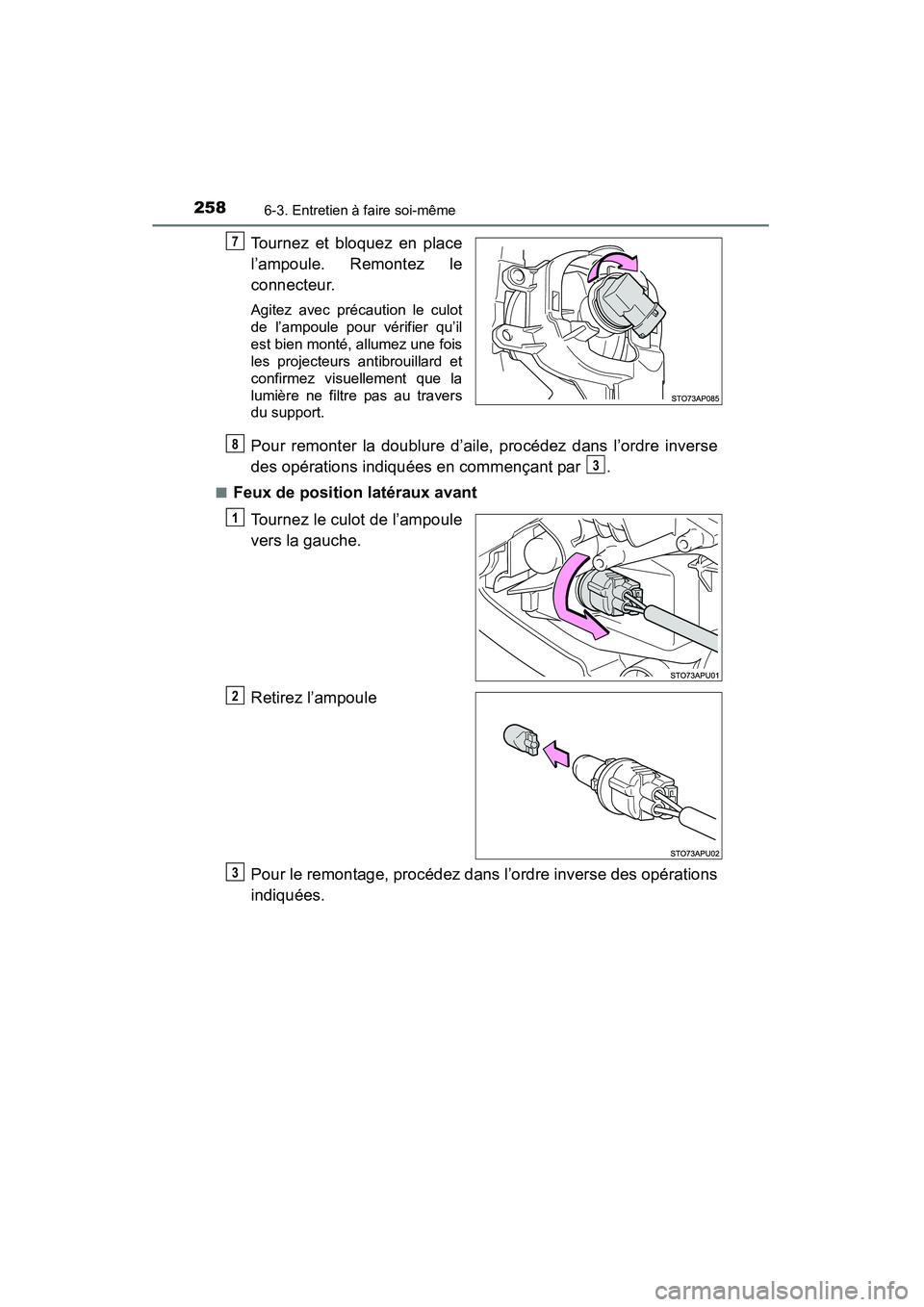 TOYOTA YARIS HATCHBACK 2015  Manuel du propriétaire (in French) 2586-3. Entretien à faire soi-même
YARIS_F_D_52D51D
Tournez et bloquez en place
l’ampoule. Remontez le
connecteur.
Agitez avec précaution le culot
de l’ampoule pour vérifier qu’il
est bien m