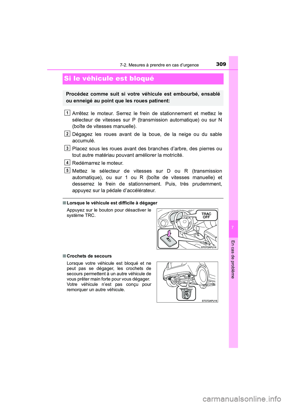 TOYOTA YARIS HATCHBACK 2015 Manuel du propriétaire (in French) 309
7
En cas de problème
7-2. Mesures à prendre en cas d’urgence
YARIS_F_D_52D51D
Si le véhicule est bloqué
Arrêtez le moteur. Serrez le frein de stationnement et mettez le
sélecteur de vitess TOYOTA YARIS HATCHBACK 2015 Manuel du propriétaire (in French) 309
7
En cas de problème
7-2. Mesures à prendre en cas d’urgence
YARIS_F_D_52D51D
Si le véhicule est bloqué
Arrêtez le moteur. Serrez le frein de stationnement et mettez le
sélecteur de vitess