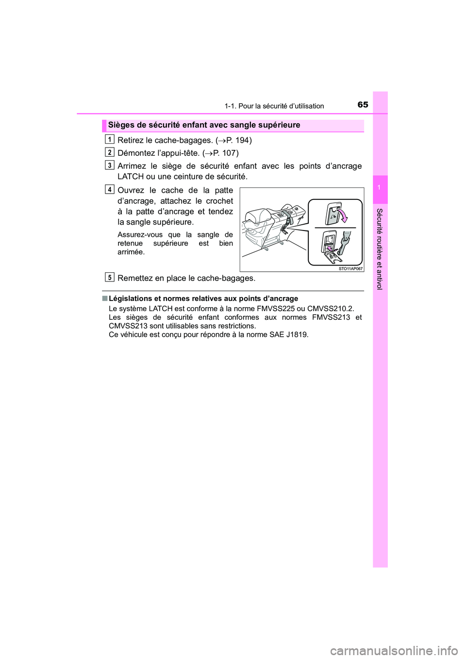 TOYOTA YARIS HATCHBACK 2015  Manuel du propriétaire (in French) 651-1. Pour la sécurité d’utilisation
1
Sécurité routière et antivol
YARIS_F_D_52D51D
Retirez le cache-bagages. (→P. 194)
Démontez l’appui-tête. ( →P. 107)
Arrimez le siège de sécurit