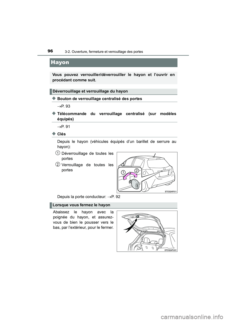 TOYOTA YARIS HATCHBACK 2015 Manuel du propriétaire (in French) 963-2. Ouverture, fermeture et verrouillage des portes
YARIS_F_D_52D51D
Hayon
◆Bouton de verrouillage centralisé des portes
→P. 9 3
◆Télécommande du verrouillage centralisé (sur modèles
é TOYOTA YARIS HATCHBACK 2015 Manuel du propriétaire (in French) 963-2. Ouverture, fermeture et verrouillage des portes
YARIS_F_D_52D51D
Hayon
◆Bouton de verrouillage centralisé des portes
→P. 9 3
◆Télécommande du verrouillage centralisé (sur modèles
é