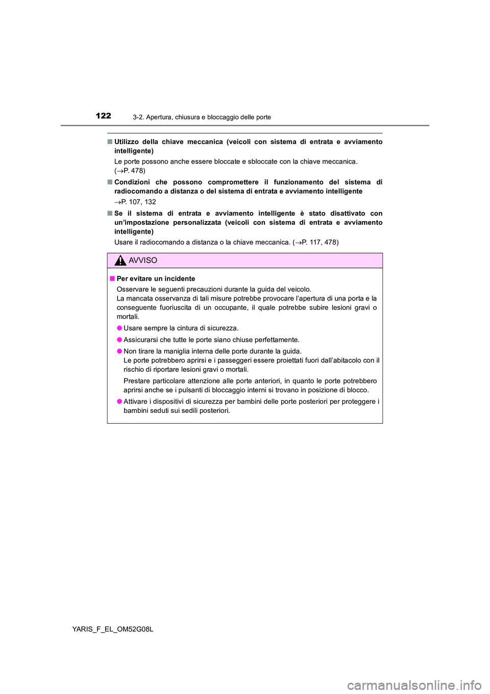 TOYOTA YARIS HATCHBACK 2015 Manuale duso (in Italian) 1223-2. Apertura, chiusura e bloccaggio delle porte
YARIS_F_EL_OM52G08L
■Utilizzo della chiave meccanica (veicoli con sistema di entrata e avviamento
intelligente)
Le porte possono anche essere bl TOYOTA YARIS HATCHBACK 2015 Manuale duso (in Italian) 1223-2. Apertura, chiusura e bloccaggio delle porte
YARIS_F_EL_OM52G08L
■Utilizzo della chiave meccanica (veicoli con sistema di entrata e avviamento
intelligente)
Le porte possono anche essere bl