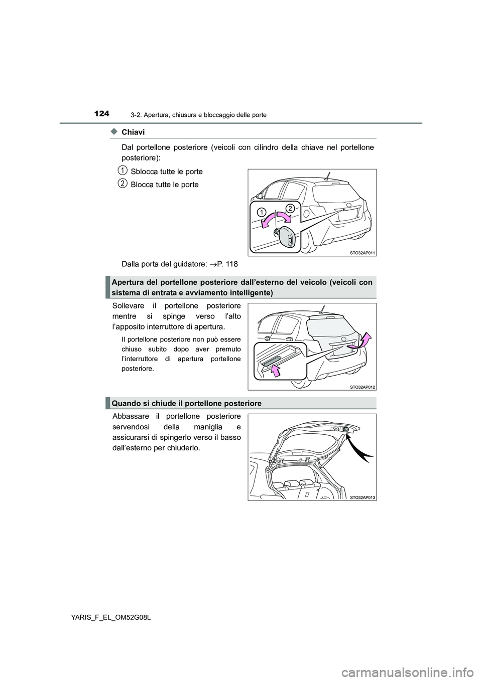 TOYOTA YARIS HATCHBACK 2015 Manuale duso (in Italian) 1243-2. Apertura, chiusura e bloccaggio delle porte
YARIS_F_EL_OM52G08L
◆Chiavi
Dal portellone posteriore (veicoli con cilindro della chiave nel portellone
posteriore):
Sblocca tutte le porte
Bl TOYOTA YARIS HATCHBACK 2015 Manuale duso (in Italian) 1243-2. Apertura, chiusura e bloccaggio delle porte
YARIS_F_EL_OM52G08L
◆Chiavi
Dal portellone posteriore (veicoli con cilindro della chiave nel portellone
posteriore):
Sblocca tutte le porte
Bl