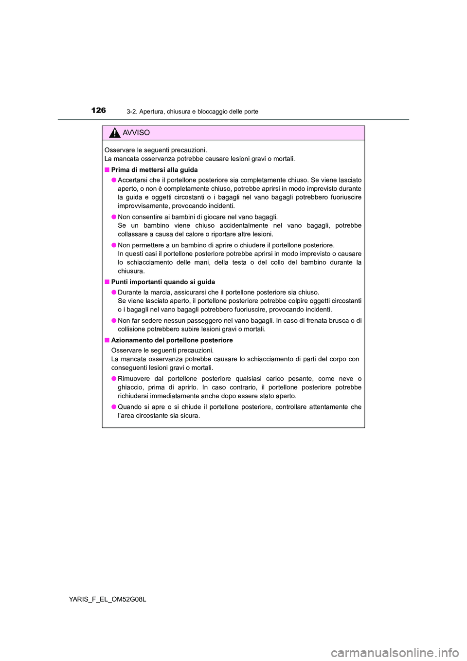 TOYOTA YARIS HATCHBACK 2015 Manuale duso (in Italian) 1263-2. Apertura, chiusura e bloccaggio delle porte
YARIS_F_EL_OM52G08L
AVVISO
Osservare le seguenti precauzioni.
La mancata osservanza potrebbe causare lesioni gravi o mortali.
■ Prima di metters TOYOTA YARIS HATCHBACK 2015 Manuale duso (in Italian) 1263-2. Apertura, chiusura e bloccaggio delle porte
YARIS_F_EL_OM52G08L
AVVISO
Osservare le seguenti precauzioni.
La mancata osservanza potrebbe causare lesioni gravi o mortali.
■ Prima di metters