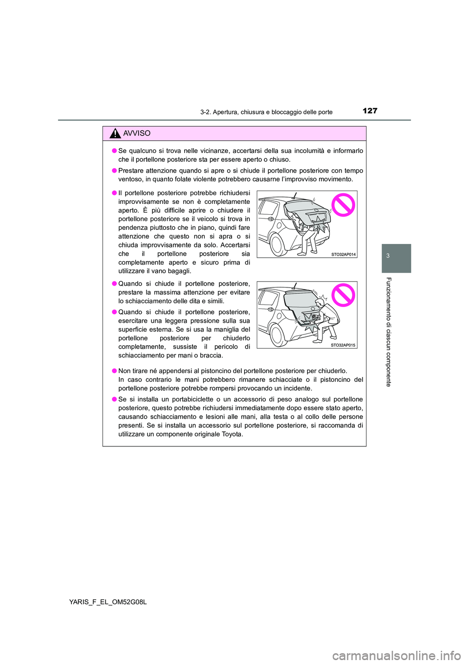 TOYOTA YARIS HATCHBACK 2015 Manuale duso (in Italian) 1273-2. Apertura, chiusura e bloccaggio delle porte
3
Funzionamento di ciascun componente
YARIS_F_EL_OM52G08L
AVVISO
●Se qualcuno si trova nelle vicinanze, accertarsi della sua incolumità e informa TOYOTA YARIS HATCHBACK 2015 Manuale duso (in Italian) 1273-2. Apertura, chiusura e bloccaggio delle porte
3
Funzionamento di ciascun componente
YARIS_F_EL_OM52G08L
AVVISO
●Se qualcuno si trova nelle vicinanze, accertarsi della sua incolumità e informa