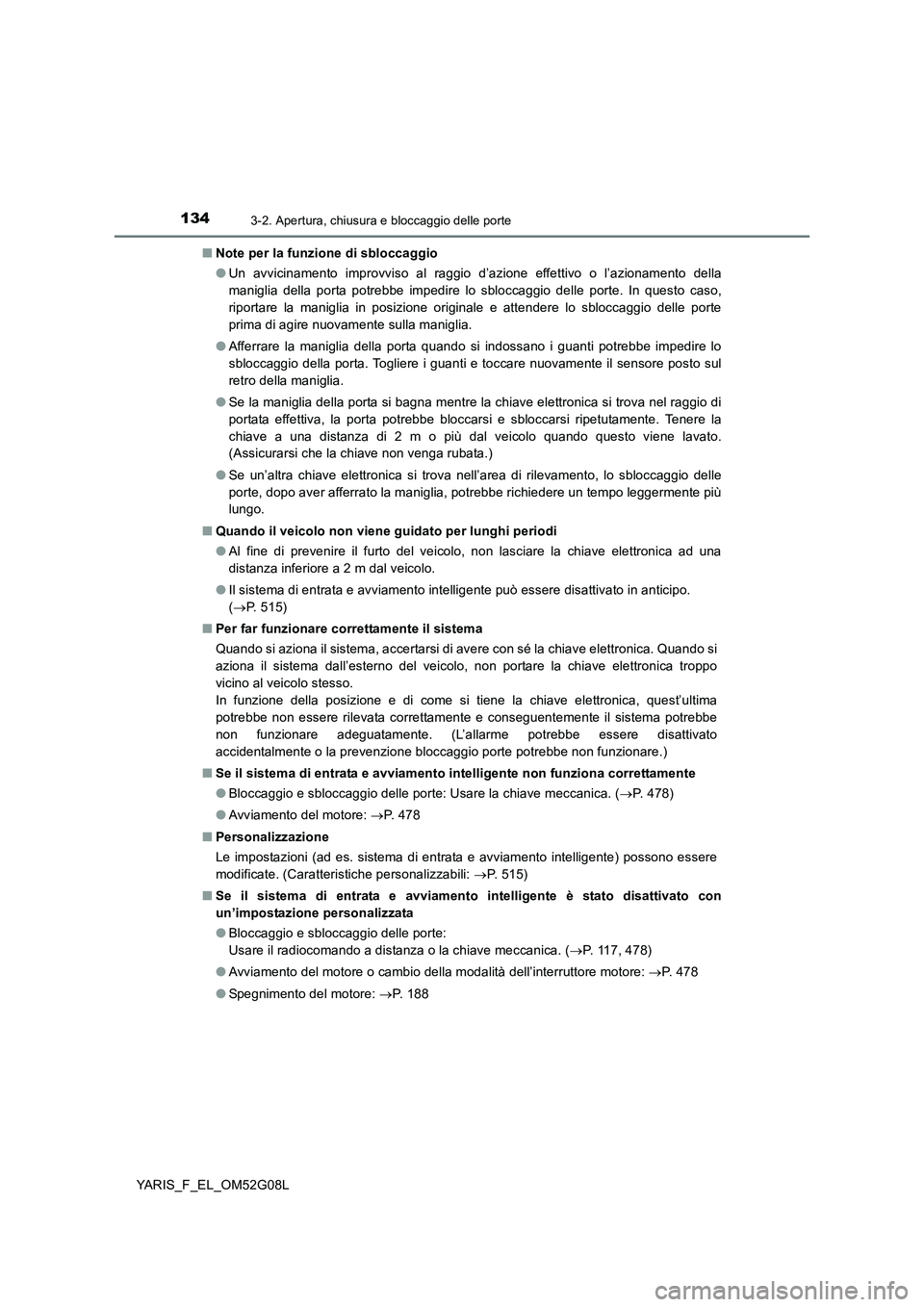 TOYOTA YARIS HATCHBACK 2015  Manuale duso (in Italian) 1343-2. Apertura, chiusura e bloccaggio delle porte
YARIS_F_EL_OM52G08L 
■ Note per la funzione di sbloccaggio 
● Un avvicinamento improvviso al raggio d’azione effettivo o l’azionamento della