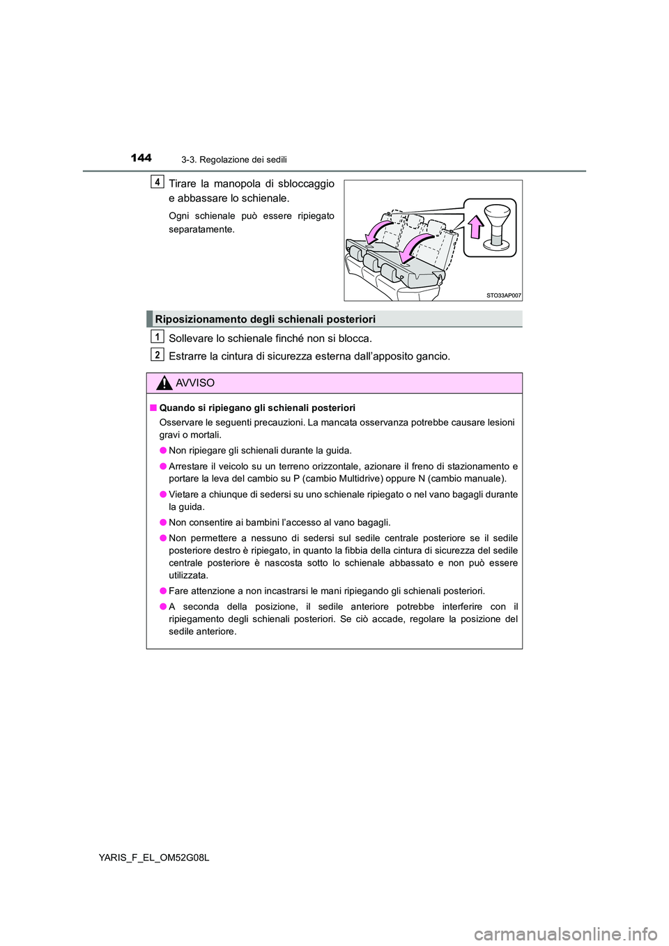 TOYOTA YARIS HATCHBACK 2015  Manuale duso (in Italian) 1443-3. Regolazione dei sedili
YARIS_F_EL_OM52G08L
Tirare la manopola di sbloccaggio 
e abbassare lo schienale.
Ogni schienale può essere ripiegato 
separatamente.
Sollevare lo schienale finché non 