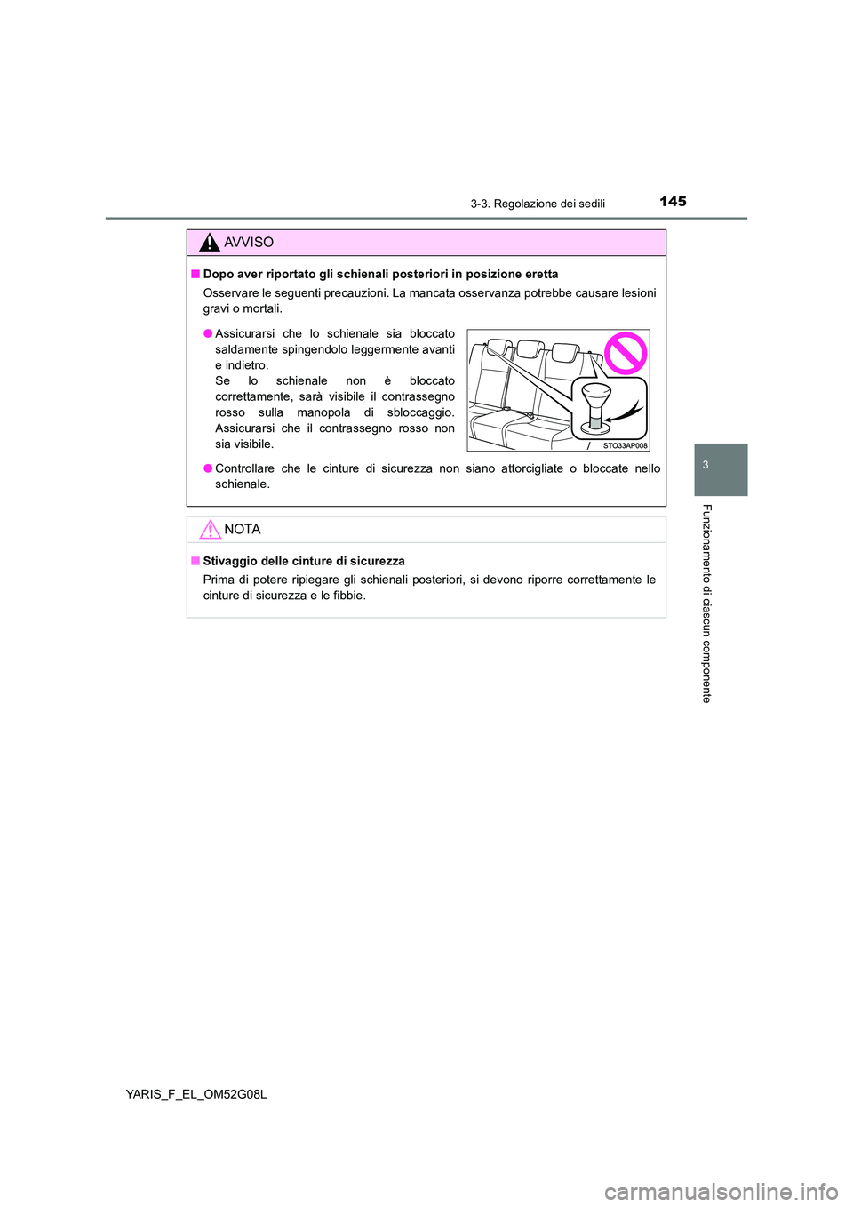 TOYOTA YARIS HATCHBACK 2015  Manuale duso (in Italian) 1453-3. Regolazione dei sedili
3
Funzionamento di ciascun componente
YARIS_F_EL_OM52G08L
AVVISO
■Dopo aver riportato gli schienali posteriori in posizione eretta 
Osservare le seguenti precauzioni. 