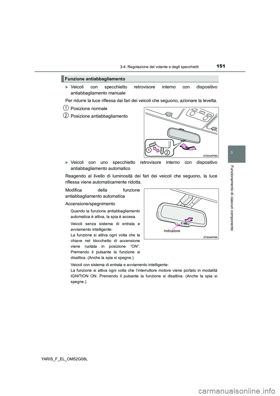 TOYOTA YARIS HATCHBACK 2015 Manuale duso (in Italian) 1513-4. Regolazione del volante e degli specchietti
3
Funzionamento di ciascun componente
YARIS_F_EL_OM52G08L
Veicoli con specchietto retrovisore interno con dispositivo
antiabbagliamento manuale TOYOTA YARIS HATCHBACK 2015 Manuale duso (in Italian) 1513-4. Regolazione del volante e degli specchietti
3
Funzionamento di ciascun componente
YARIS_F_EL_OM52G08L
Veicoli con specchietto retrovisore interno con dispositivo
antiabbagliamento manuale
