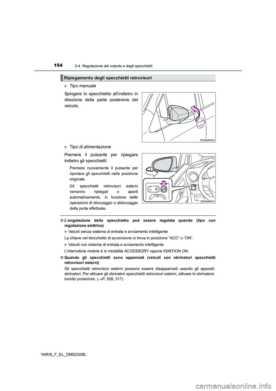 TOYOTA YARIS HATCHBACK 2015 Manuale duso (in Italian) 1543-4. Regolazione del volante e degli specchietti
YARIS_F_EL_OM52G08L
Tipo manuale
Spingere lo specchietto all’indietro in
direzione della parte posteriore del
veicolo.
Tipo di alimentazio TOYOTA YARIS HATCHBACK 2015 Manuale duso (in Italian) 1543-4. Regolazione del volante e degli specchietti
YARIS_F_EL_OM52G08L
Tipo manuale
Spingere lo specchietto all’indietro in
direzione della parte posteriore del
veicolo.
Tipo di alimentazio