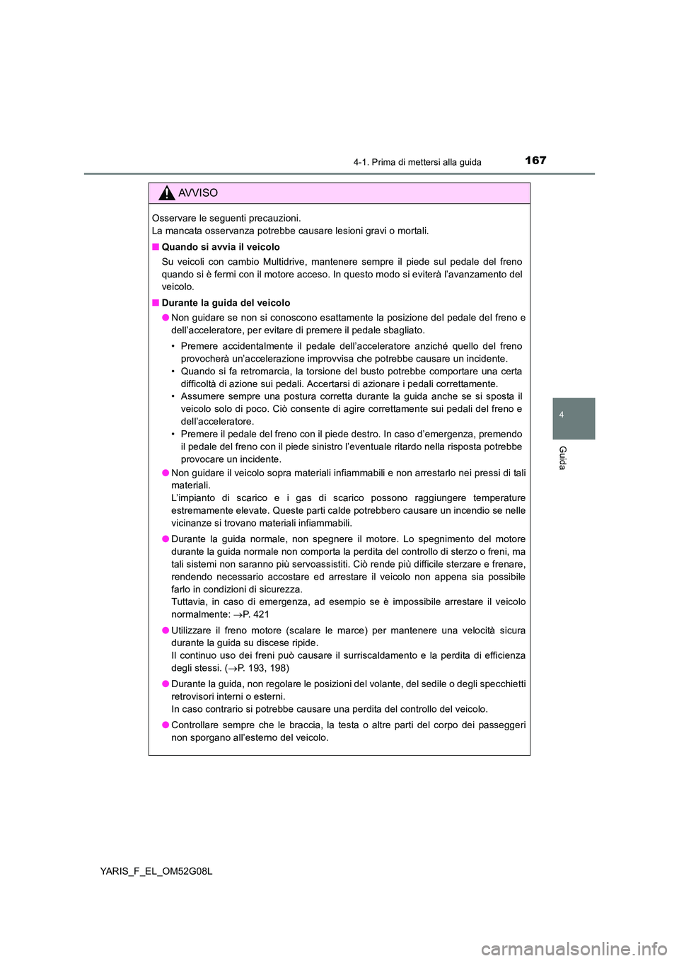 TOYOTA YARIS HATCHBACK 2015  Manuale duso (in Italian) 1674-1. Prima di mettersi alla guida
4
Guida
YARIS_F_EL_OM52G08L
AVVISO
Osservare le seguenti precauzioni.  
La mancata osservanza potrebbe causare lesioni gravi o mortali. 
■ Quando si avvia il vei