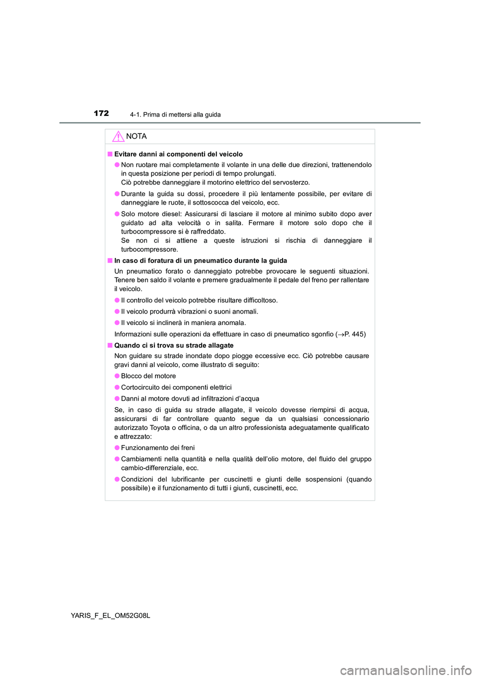 TOYOTA YARIS HATCHBACK 2015  Manuale duso (in Italian) 1724-1. Prima di mettersi alla guida
YARIS_F_EL_OM52G08L
NOTA
■Evitare danni ai componenti del veicolo 
● Non ruotare mai completamente il volante in una delle due direzioni, trattenendolo 
in que