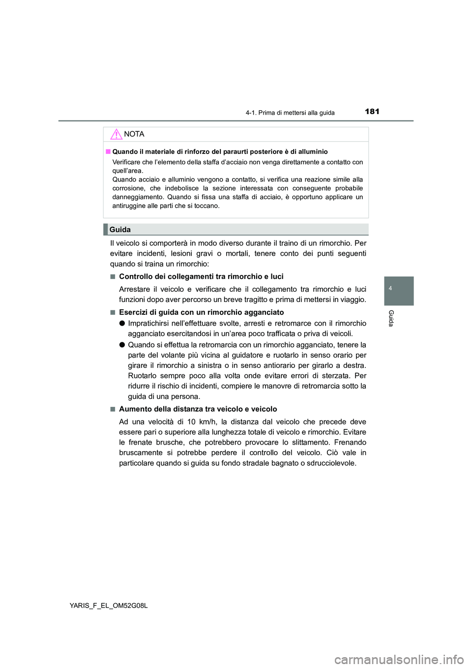 TOYOTA YARIS HATCHBACK 2015 Manuale duso (in Italian) 1814-1. Prima di mettersi alla guida
4
Guida
YARIS_F_EL_OM52G08L
Il veicolo si comporterà in modo diverso durante il traino di un rimorchio. Per
evitare incidenti, lesioni gravi o mortali, tenere co TOYOTA YARIS HATCHBACK 2015 Manuale duso (in Italian) 1814-1. Prima di mettersi alla guida
4
Guida
YARIS_F_EL_OM52G08L
Il veicolo si comporterà in modo diverso durante il traino di un rimorchio. Per
evitare incidenti, lesioni gravi o mortali, tenere co