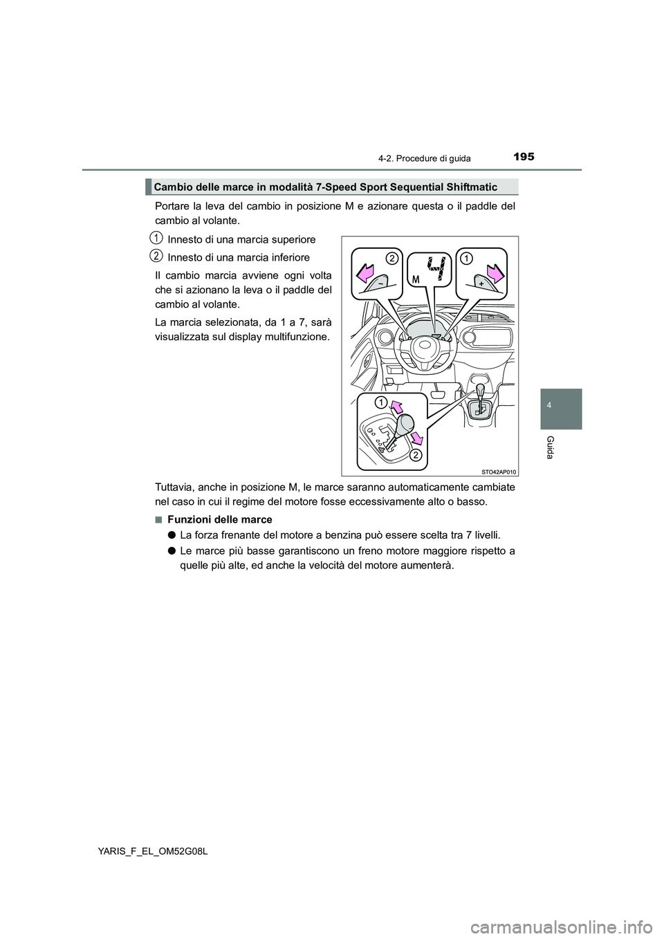 TOYOTA YARIS HATCHBACK 2015 Manuale duso (in Italian) 1954-2. Procedure di guida
4
Guida
YARIS_F_EL_OM52G08L
Portare la leva del cambio in posizione M e azionare questa o il paddle del
cambio al volante.
Innesto di una marcia superiore
Innesto di una TOYOTA YARIS HATCHBACK 2015 Manuale duso (in Italian) 1954-2. Procedure di guida
4
Guida
YARIS_F_EL_OM52G08L
Portare la leva del cambio in posizione M e azionare questa o il paddle del
cambio al volante.
Innesto di una marcia superiore
Innesto di una