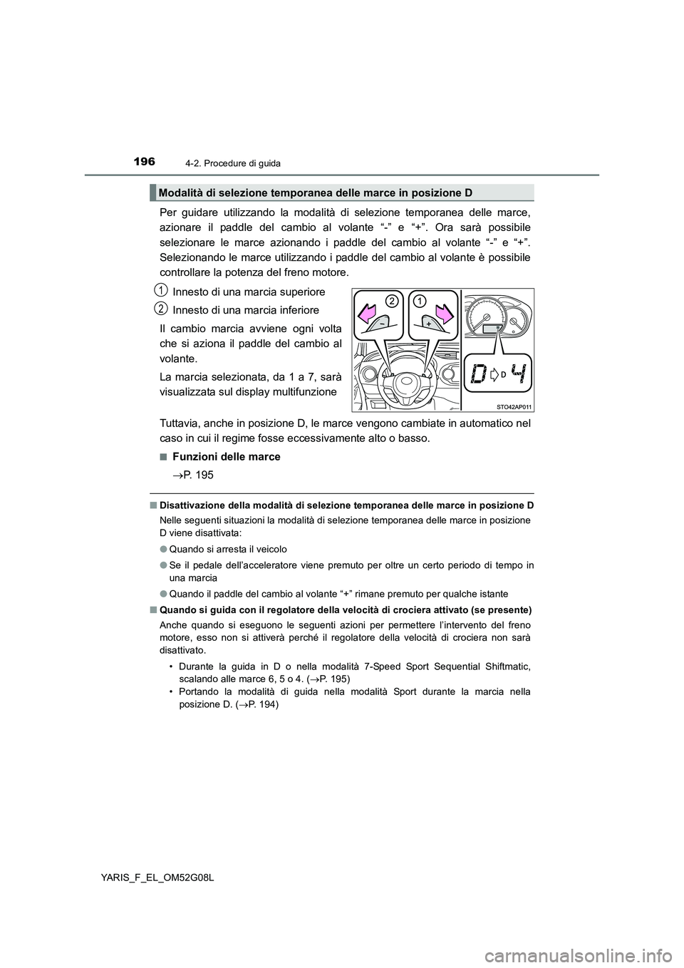 TOYOTA YARIS HATCHBACK 2015 Manuale duso (in Italian) 1964-2. Procedure di guida
YARIS_F_EL_OM52G08L
Per guidare utilizzando la modalità di selezione temporanea delle marce,
azionare il paddle del cambio al volante “-” e “+”. Ora sarà possibil TOYOTA YARIS HATCHBACK 2015 Manuale duso (in Italian) 1964-2. Procedure di guida
YARIS_F_EL_OM52G08L
Per guidare utilizzando la modalità di selezione temporanea delle marce,
azionare il paddle del cambio al volante “-” e “+”. Ora sarà possibil