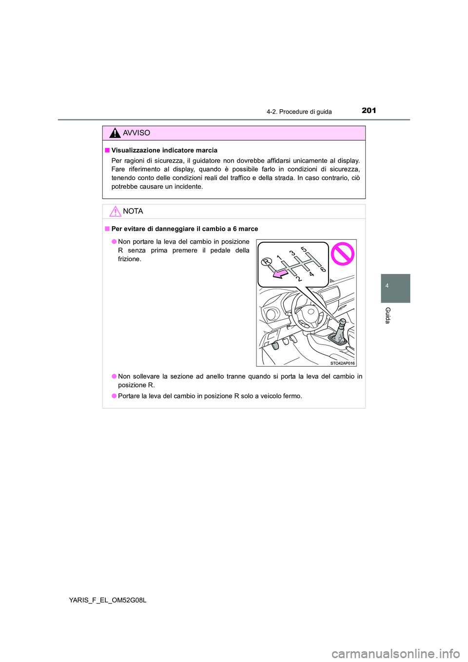 TOYOTA YARIS HATCHBACK 2015 Manuale duso (in Italian) 2014-2. Procedure di guida
4
Guida
YARIS_F_EL_OM52G08L
AVVISO
■Visualizzazione indicatore marcia
Per ragioni di sicurezza, il guidatore non dovrebbe affidarsi unicamente al display.
Fare riferimen TOYOTA YARIS HATCHBACK 2015 Manuale duso (in Italian) 2014-2. Procedure di guida
4
Guida
YARIS_F_EL_OM52G08L
AVVISO
■Visualizzazione indicatore marcia
Per ragioni di sicurezza, il guidatore non dovrebbe affidarsi unicamente al display.
Fare riferimen