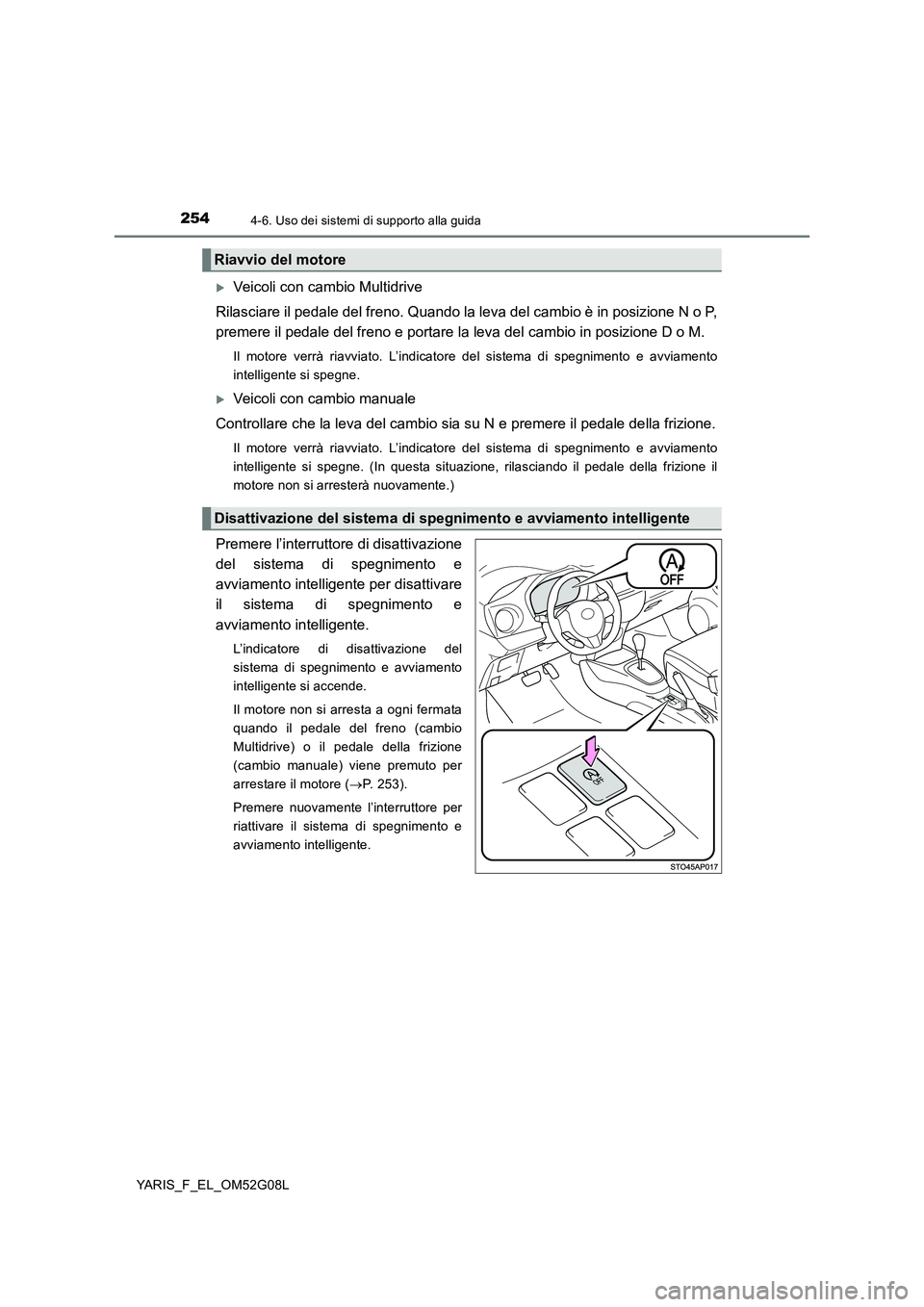 TOYOTA YARIS HATCHBACK 2015 Manuale duso (in Italian) 2544-6. Uso dei sistemi di supporto alla guida
YARIS_F_EL_OM52G08L
Veicoli con cambio Multidrive
Rilasciare il pedale del freno. Quando la leva del cambio è in posizione N o P,
premere il pedale TOYOTA YARIS HATCHBACK 2015 Manuale duso (in Italian) 2544-6. Uso dei sistemi di supporto alla guida
YARIS_F_EL_OM52G08L
Veicoli con cambio Multidrive
Rilasciare il pedale del freno. Quando la leva del cambio è in posizione N o P,
premere il pedale