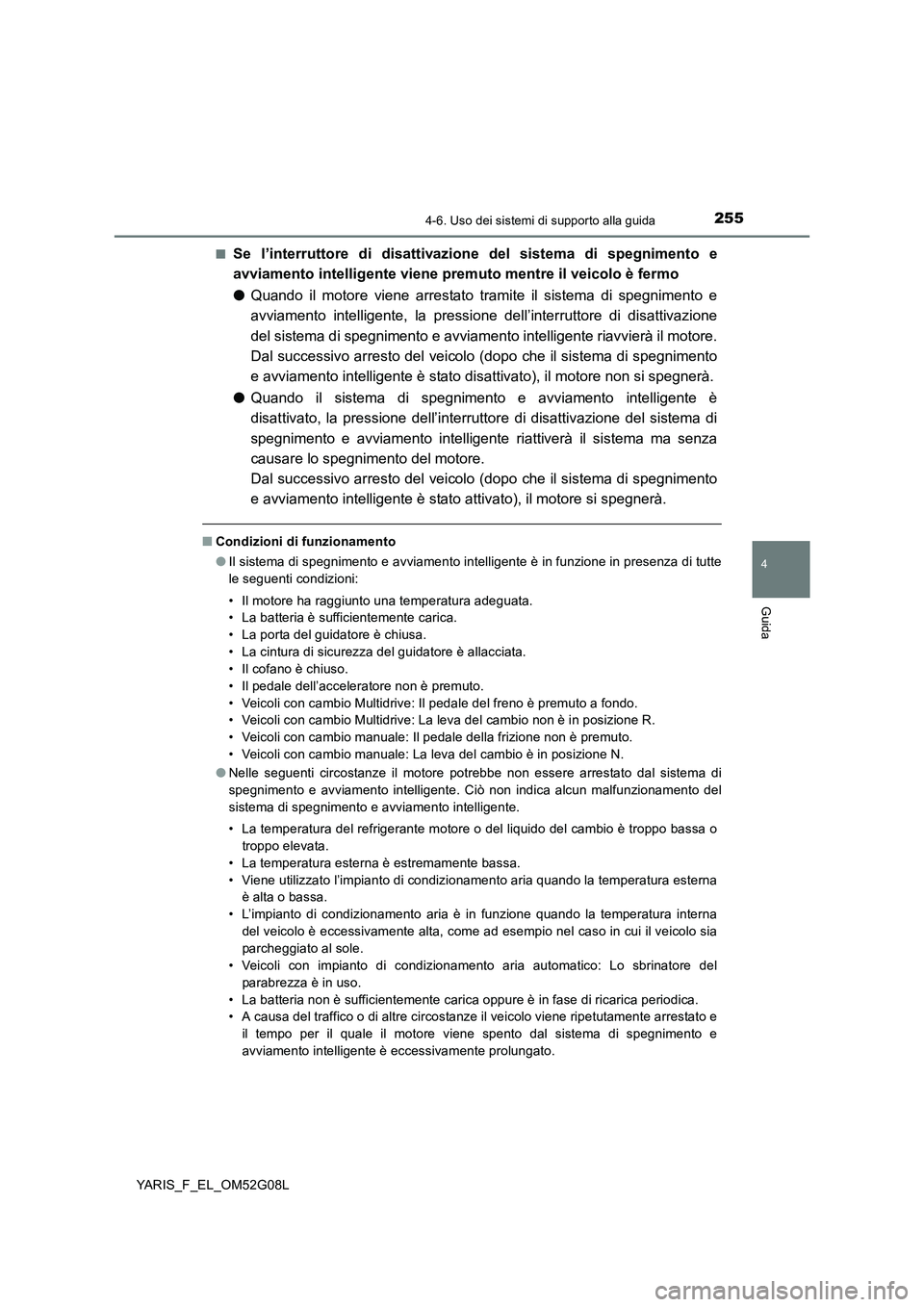 TOYOTA YARIS HATCHBACK 2015 Manuale duso (in Italian) 2554-6. Uso dei sistemi di supporto alla guida
4
Guida
YARIS_F_EL_OM52G08L
■Se l’interruttore di disattivazione del sistema di spegnimento e
avviamento intelligente viene prem uto mentre il veic TOYOTA YARIS HATCHBACK 2015 Manuale duso (in Italian) 2554-6. Uso dei sistemi di supporto alla guida
4
Guida
YARIS_F_EL_OM52G08L
■Se l’interruttore di disattivazione del sistema di spegnimento e
avviamento intelligente viene prem uto mentre il veic