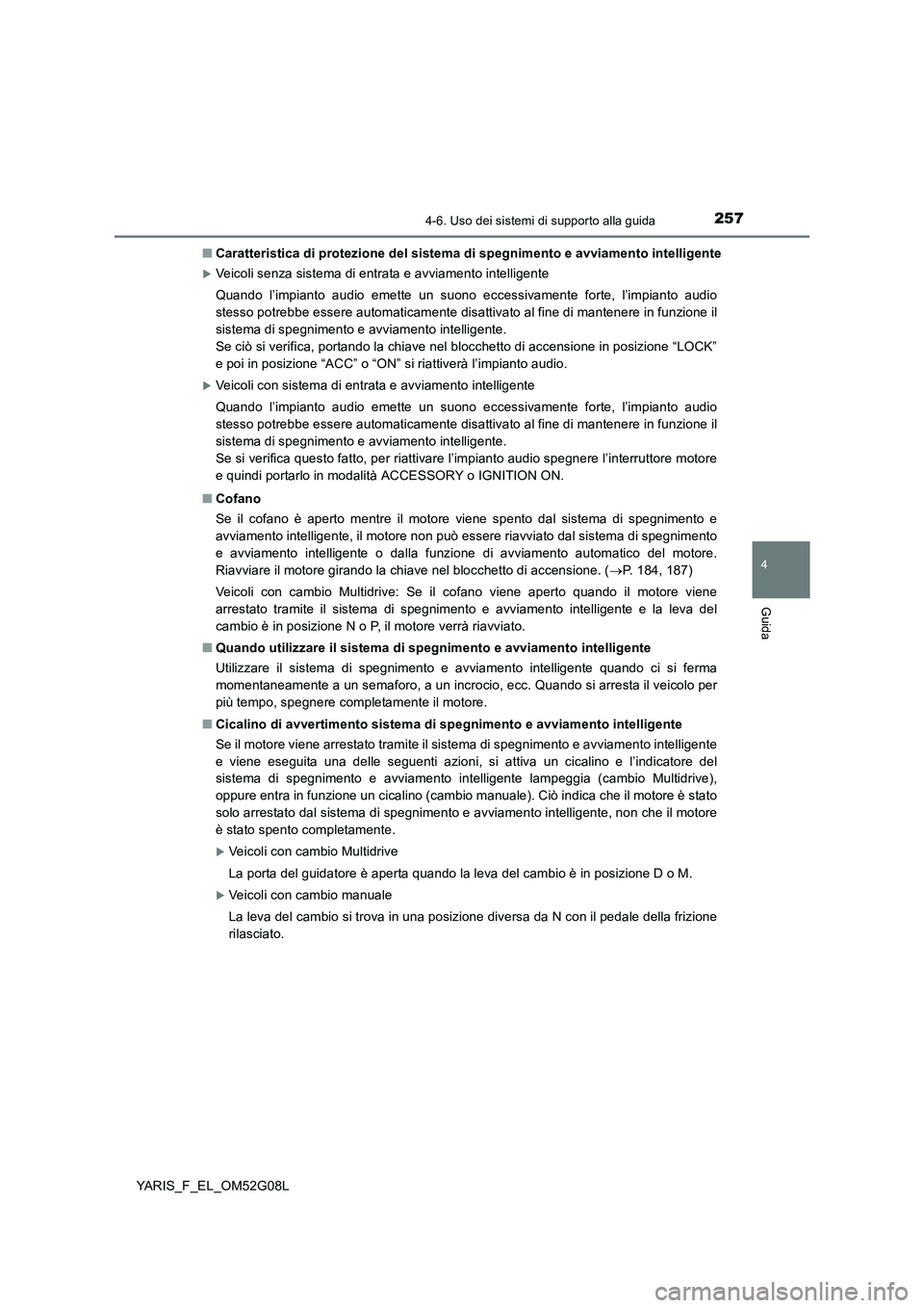 TOYOTA YARIS HATCHBACK 2015 Manuale duso (in Italian) 2574-6. Uso dei sistemi di supporto alla guida
4
Guida
YARIS_F_EL_OM52G08L
■ Caratteristica di protezione del sistema di spegnimento e avviamento intelligente
Veicoli senza sistema di entrata e TOYOTA YARIS HATCHBACK 2015 Manuale duso (in Italian) 2574-6. Uso dei sistemi di supporto alla guida
4
Guida
YARIS_F_EL_OM52G08L
■ Caratteristica di protezione del sistema di spegnimento e avviamento intelligente
Veicoli senza sistema di entrata e