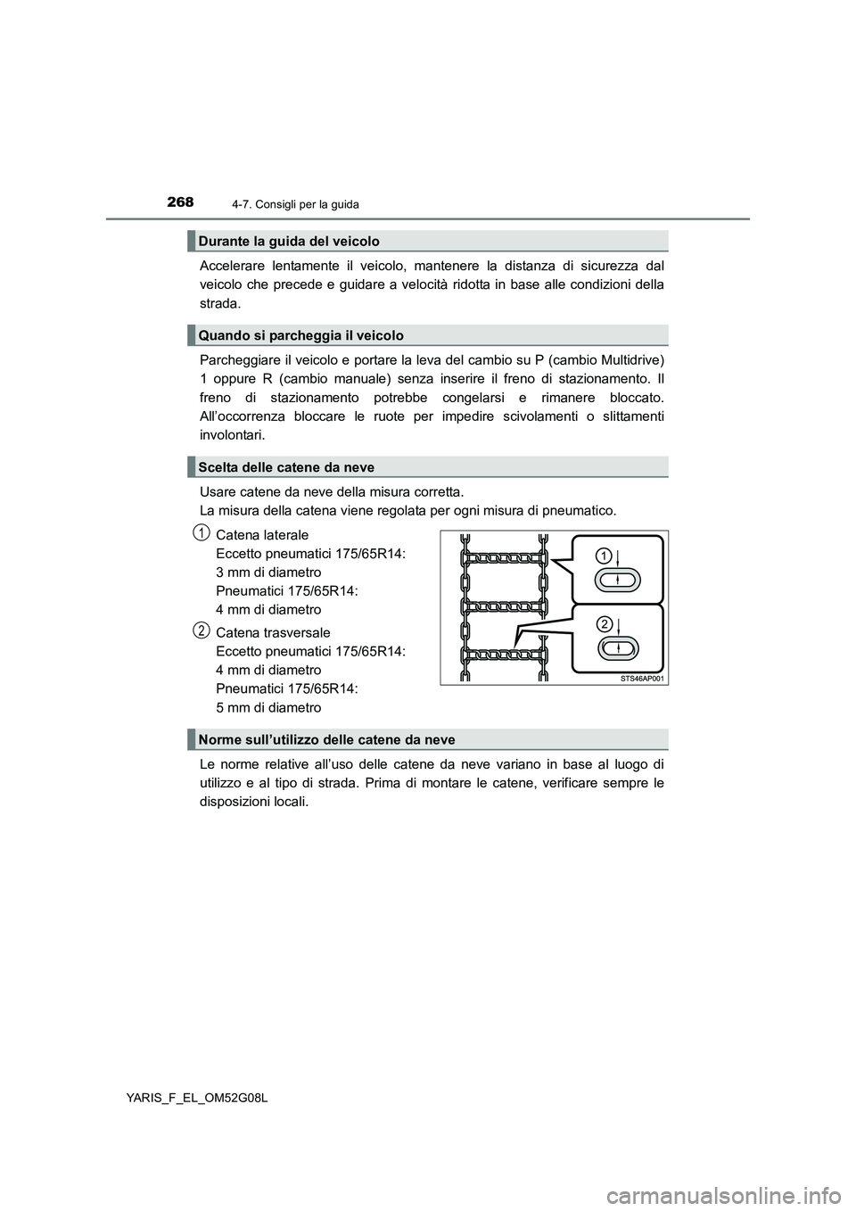 TOYOTA YARIS HATCHBACK 2015  Manuale duso (in Italian) 2684-7. Consigli per la guida
YARIS_F_EL_OM52G08L
Accelerare lentamente il veicolo, mantenere la distanza di sicurezza dal 
veicolo che precede e guidare a velocità ridotta in base alle condizioni de
