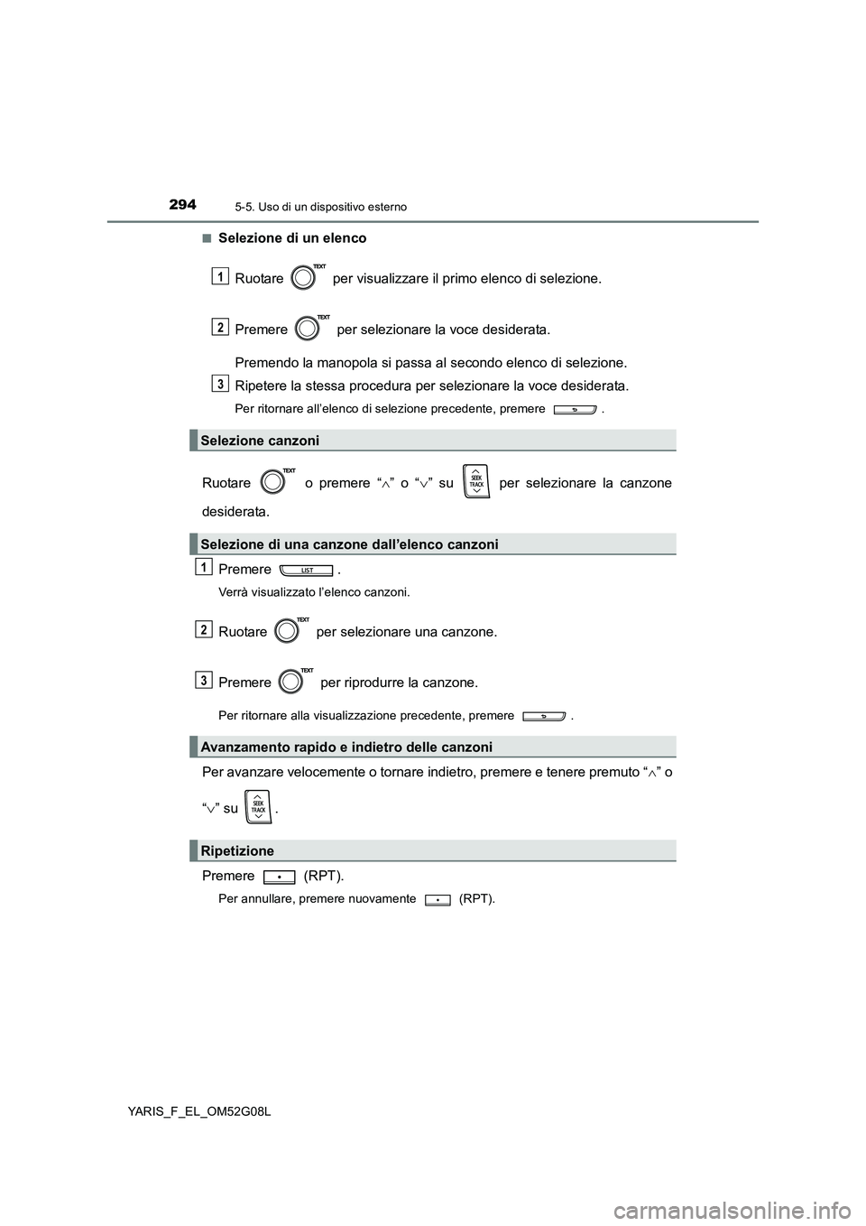 TOYOTA YARIS HATCHBACK 2015  Manuale duso (in Italian) 2945-5. Uso di un dispositivo esterno
YARIS_F_EL_OM52G08L 
■Selezione di un elenco 
Ruotare   per visualizzare il primo elenco di selezione. 
Premere   per selezionare la voce desiderata. 
Premendo 