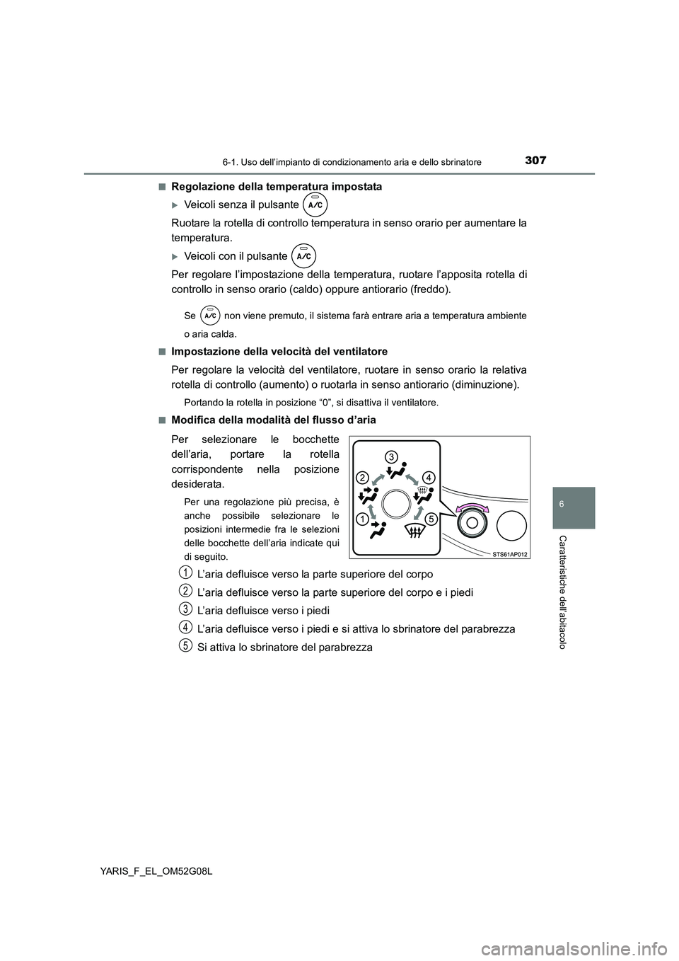 TOYOTA YARIS HATCHBACK 2015 Manuale duso (in Italian) 3076-1. Uso dell’impianto di condizionamento aria e dello sbrinatore
6
Caratteristiche dell’abitacolo
YARIS_F_EL_OM52G08L
■Regolazione della temperatura impostata
Veicoli senza il pulsante TOYOTA YARIS HATCHBACK 2015 Manuale duso (in Italian) 3076-1. Uso dell’impianto di condizionamento aria e dello sbrinatore
6
Caratteristiche dell’abitacolo
YARIS_F_EL_OM52G08L
■Regolazione della temperatura impostata
Veicoli senza il pulsante