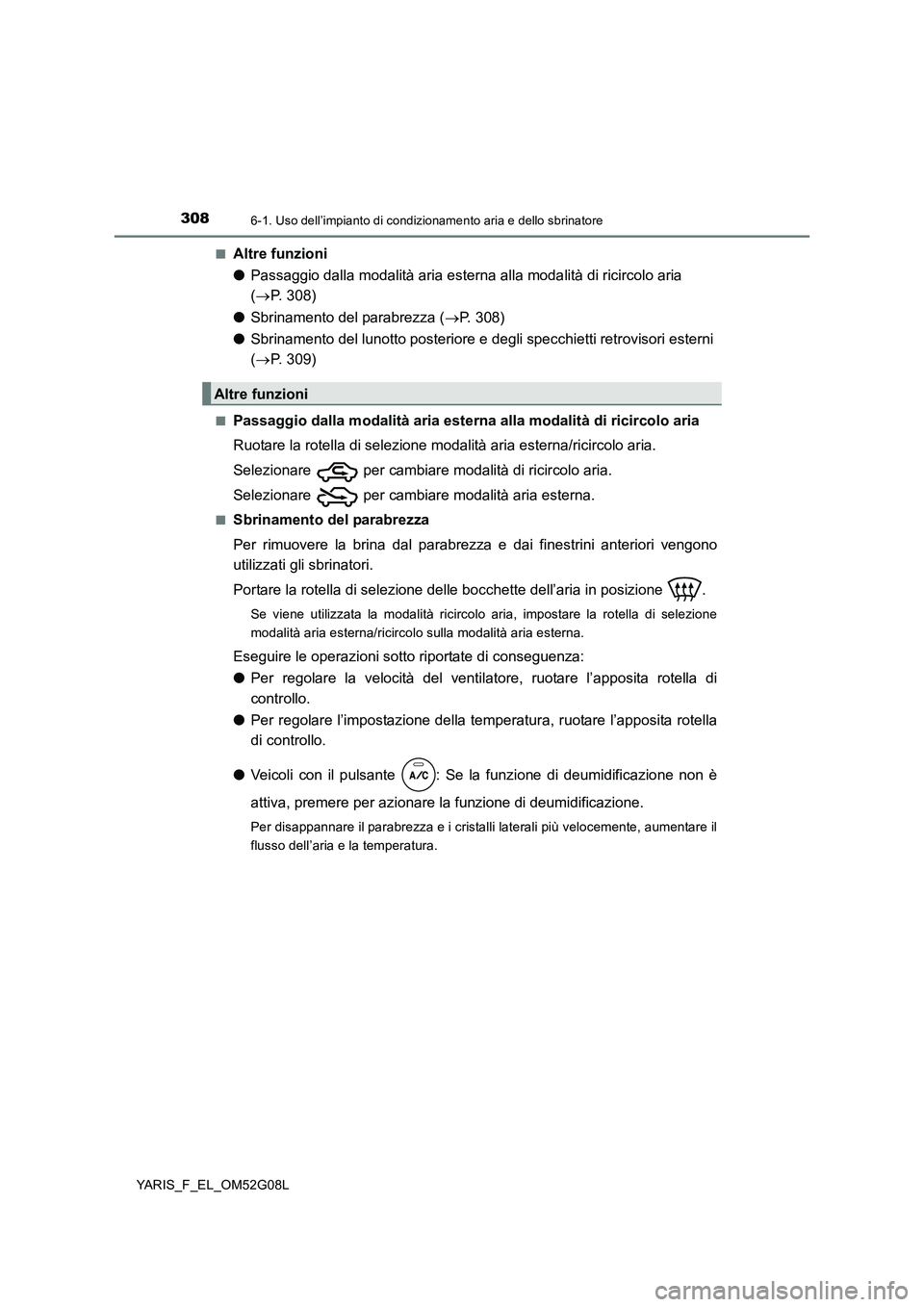 TOYOTA YARIS HATCHBACK 2015 Manuale duso (in Italian) 3086-1. Uso dell’impianto di condizionamento aria e dello sbrinatore
YARIS_F_EL_OM52G08L
■Altre funzioni
● Passaggio dalla modalità aria esterna alla modalità di ricircolo aria
( P. 308 TOYOTA YARIS HATCHBACK 2015 Manuale duso (in Italian) 3086-1. Uso dell’impianto di condizionamento aria e dello sbrinatore
YARIS_F_EL_OM52G08L
■Altre funzioni
● Passaggio dalla modalità aria esterna alla modalità di ricircolo aria
( P. 308