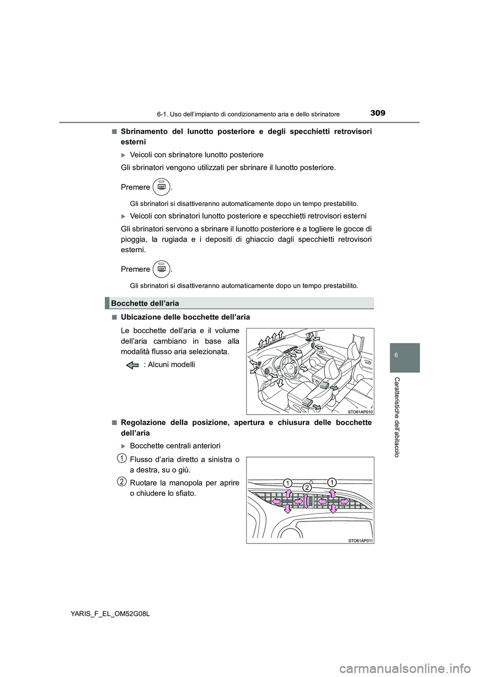 TOYOTA YARIS HATCHBACK 2015 Manuale duso (in Italian) 3096-1. Uso dell’impianto di condizionamento aria e dello sbrinatore
6
Caratteristiche dell’abitacolo
YARIS_F_EL_OM52G08L
■Sbrinamento del lunotto posteriore e degli specchietti retrovisori
e TOYOTA YARIS HATCHBACK 2015 Manuale duso (in Italian) 3096-1. Uso dell’impianto di condizionamento aria e dello sbrinatore
6
Caratteristiche dell’abitacolo
YARIS_F_EL_OM52G08L
■Sbrinamento del lunotto posteriore e degli specchietti retrovisori
e