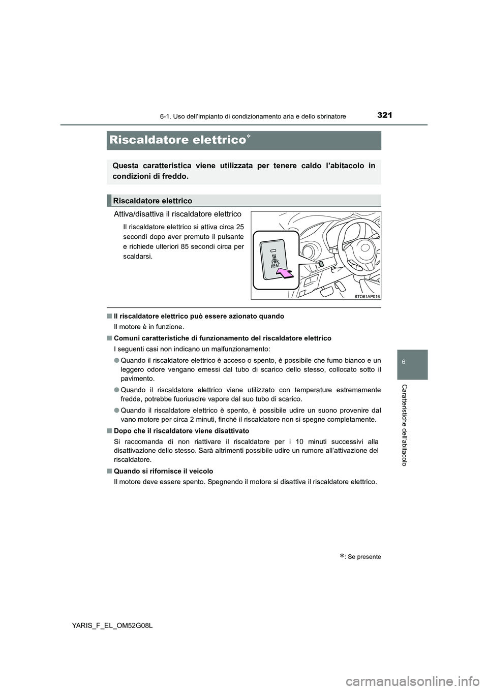 TOYOTA YARIS HATCHBACK 2015 Manuale duso (in Italian) 3216-1. Uso dell’impianto di condizionamento aria e dello sbrinatore
6
Caratteristiche dell’abitacolo
YARIS_F_EL_OM52G08L
Riscaldatore elettrico
Attiva/disattiva il riscaldatore elettrico
Il ri TOYOTA YARIS HATCHBACK 2015 Manuale duso (in Italian) 3216-1. Uso dell’impianto di condizionamento aria e dello sbrinatore
6
Caratteristiche dell’abitacolo
YARIS_F_EL_OM52G08L
Riscaldatore elettrico
Attiva/disattiva il riscaldatore elettrico
Il ri