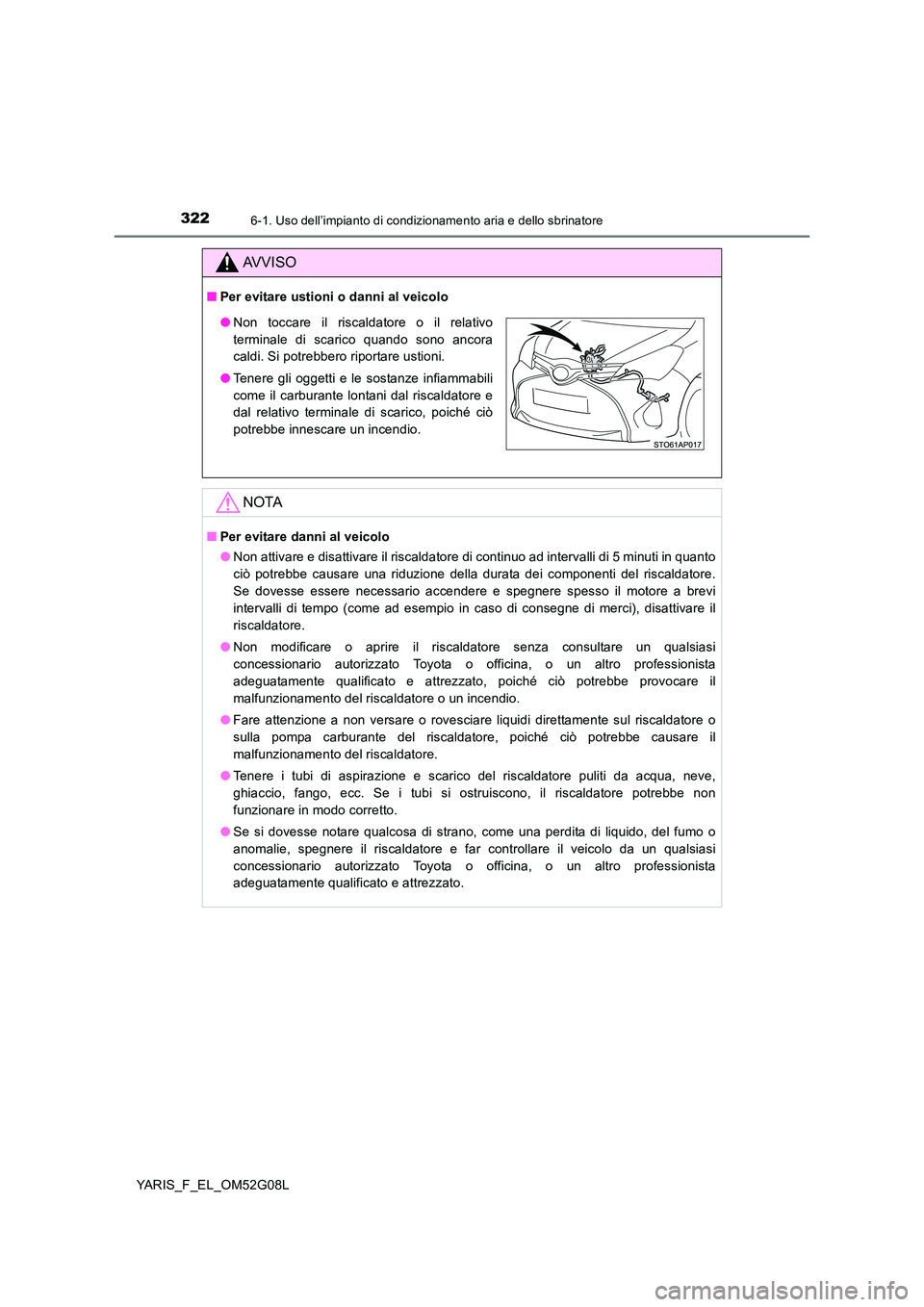 TOYOTA YARIS HATCHBACK 2015 Manuale duso (in Italian) 3226-1. Uso dell’impianto di condizionamento aria e dello sbrinatore
YARIS_F_EL_OM52G08L
AVVISO
■Per evitare ustioni o danni al veicolo
NOTA
■Per evitare danni al veicolo
● Non attivare e dis TOYOTA YARIS HATCHBACK 2015 Manuale duso (in Italian) 3226-1. Uso dell’impianto di condizionamento aria e dello sbrinatore
YARIS_F_EL_OM52G08L
AVVISO
■Per evitare ustioni o danni al veicolo
NOTA
■Per evitare danni al veicolo
● Non attivare e dis