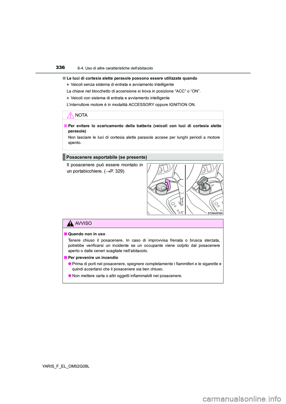 TOYOTA YARIS HATCHBACK 2015  Manuale duso (in Italian) 3366-4. Uso di altre caratteristiche dell’abitacolo
YARIS_F_EL_OM52G08L 
■ Le luci di cortesia alette parasole possono essere utilizzate quando
Veicoli senza sistema di entrata e avviamento int