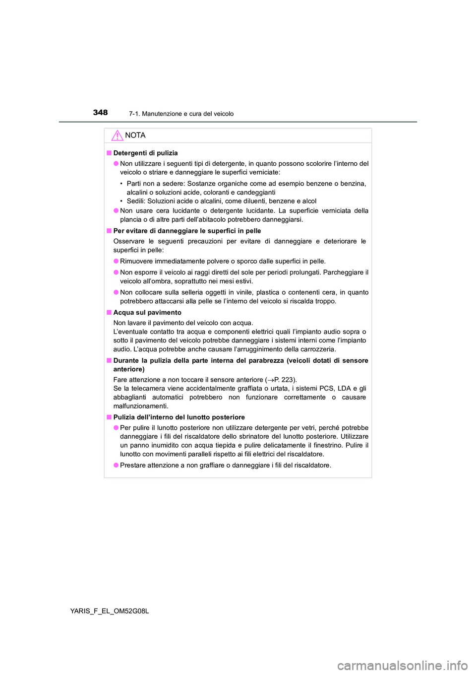 TOYOTA YARIS HATCHBACK 2015 Manuale duso (in Italian) 3487-1. Manutenzione e cura del veicolo
YARIS_F_EL_OM52G08L
NOTA
■Detergenti di pulizia
● Non utilizzare i seguenti tipi di detergente, in quanto possono scolorire l’interno del
veicolo o stri TOYOTA YARIS HATCHBACK 2015 Manuale duso (in Italian) 3487-1. Manutenzione e cura del veicolo
YARIS_F_EL_OM52G08L
NOTA
■Detergenti di pulizia
● Non utilizzare i seguenti tipi di detergente, in quanto possono scolorire l’interno del
veicolo o stri