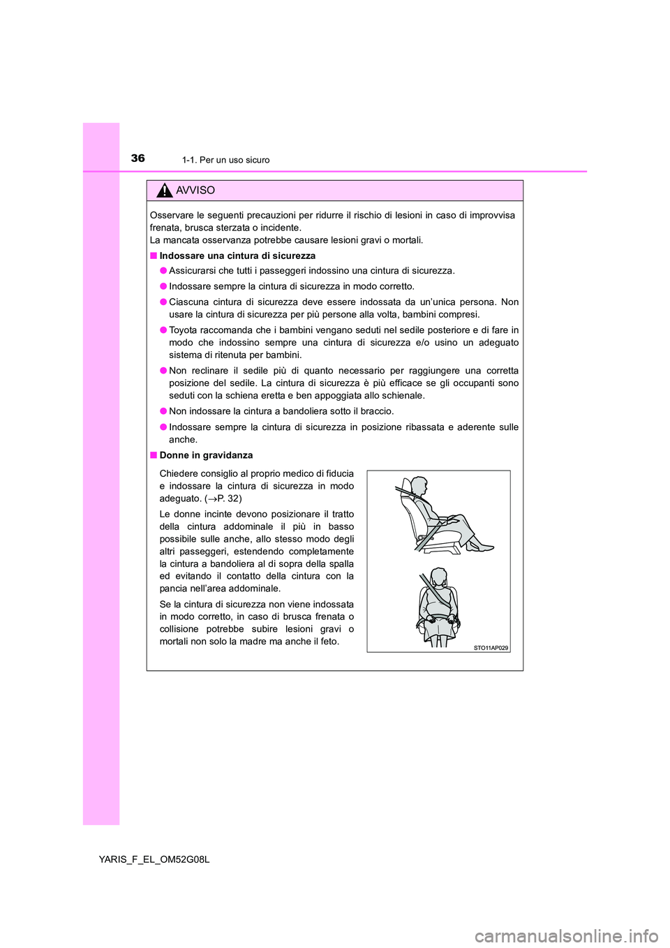 TOYOTA YARIS HATCHBACK 2015 Manuale duso (in Italian) 361-1. Per un uso sicuro
YARIS_F_EL_OM52G08L
AVVISO
Osservare le seguenti precauzioni per ridurre il rischio di lesioni in caso di improvvisa
frenata, brusca sterzata o incidente.
La mancata osservan TOYOTA YARIS HATCHBACK 2015 Manuale duso (in Italian) 361-1. Per un uso sicuro
YARIS_F_EL_OM52G08L
AVVISO
Osservare le seguenti precauzioni per ridurre il rischio di lesioni in caso di improvvisa
frenata, brusca sterzata o incidente.
La mancata osservan