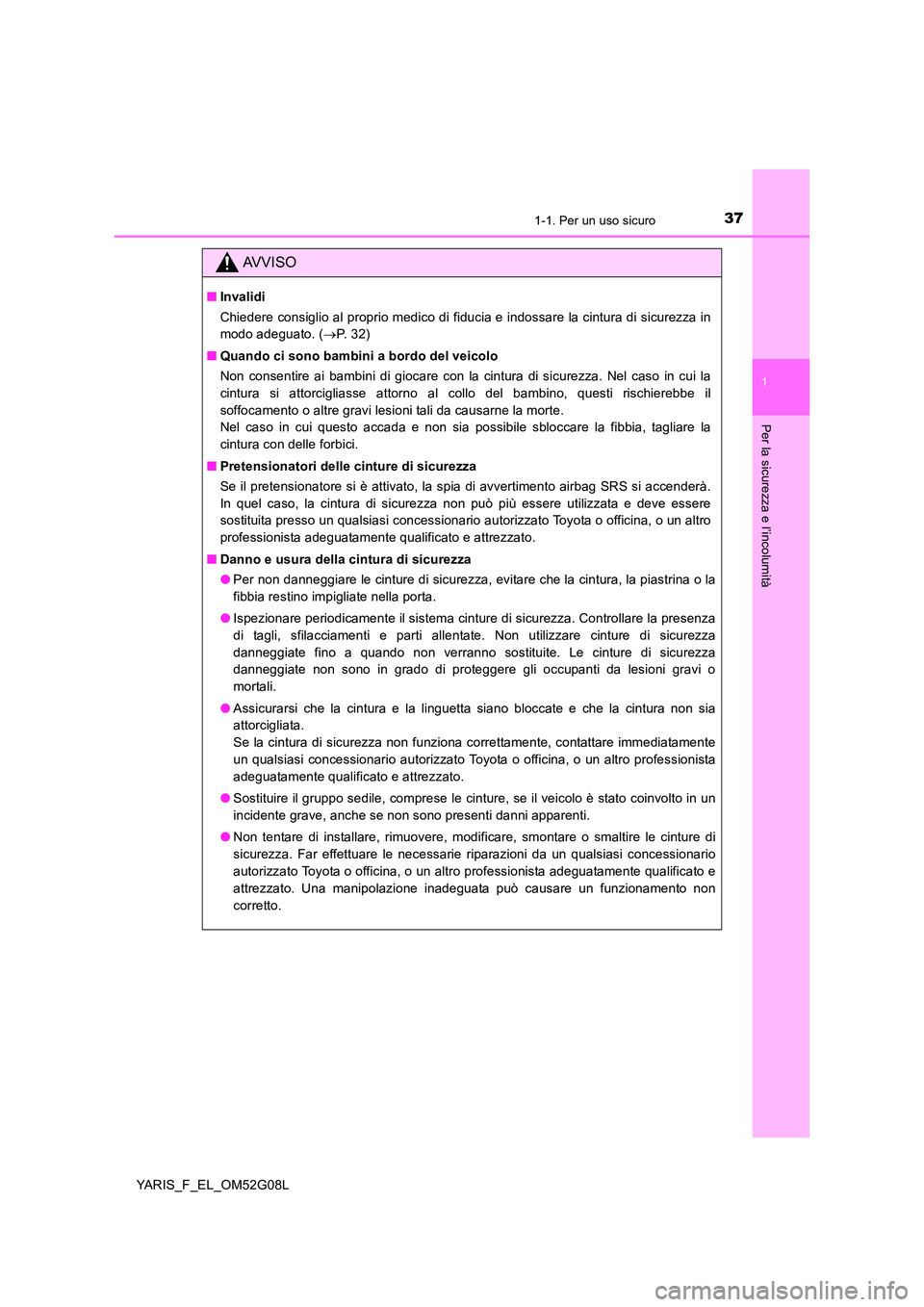 TOYOTA YARIS HATCHBACK 2015 Manuale duso (in Italian) 371-1. Per un uso sicuro
1
Per la sicurezza e l’incolumità
YARIS_F_EL_OM52G08L
AVVISO
■Invalidi
Chiedere consiglio al proprio medico di fiducia e indossare la cintura di sicurezza in
modo adegu TOYOTA YARIS HATCHBACK 2015 Manuale duso (in Italian) 371-1. Per un uso sicuro
1
Per la sicurezza e l’incolumità
YARIS_F_EL_OM52G08L
AVVISO
■Invalidi
Chiedere consiglio al proprio medico di fiducia e indossare la cintura di sicurezza in
modo adegu