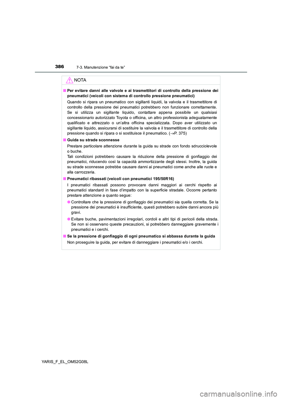 TOYOTA YARIS HATCHBACK 2015 Manuale duso (in Italian) 3867-3. Manutenzione “fai da te”
YARIS_F_EL_OM52G08L
NOTA
■Per evitare danni alle valvole e ai trasmettitori di controllo della pressione dei
pneumatici (veicoli con sistema di controllo pressi TOYOTA YARIS HATCHBACK 2015 Manuale duso (in Italian) 3867-3. Manutenzione “fai da te”
YARIS_F_EL_OM52G08L
NOTA
■Per evitare danni alle valvole e ai trasmettitori di controllo della pressione dei
pneumatici (veicoli con sistema di controllo pressi