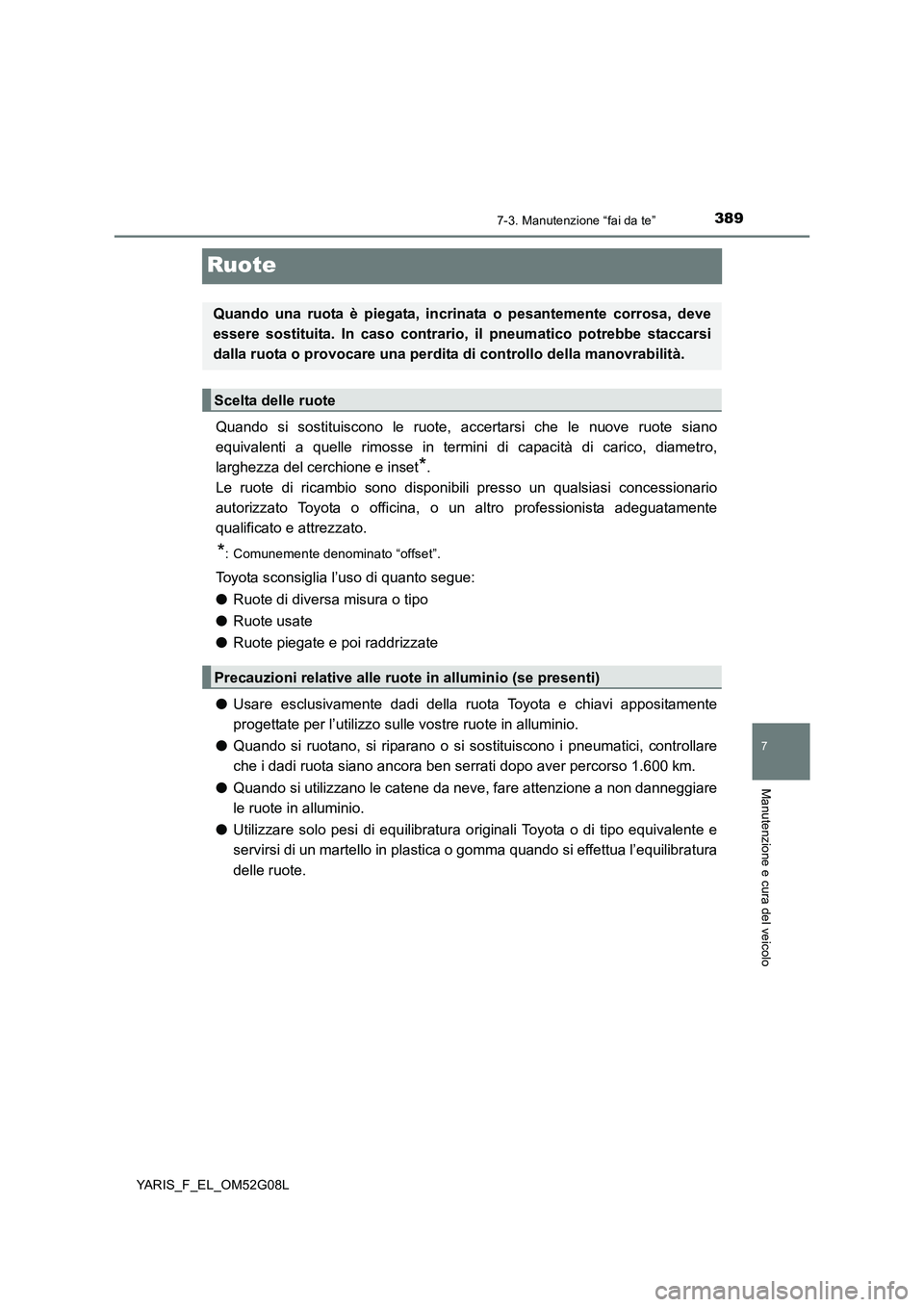 TOYOTA YARIS HATCHBACK 2015 Manuale duso (in Italian) 3897-3. Manutenzione “fai da te”
7
Manutenzione e cura del veicolo
YARIS_F_EL_OM52G08L
Ruote
Quando si sostituiscono le ruote, accertarsi che le nuove ruote siano
equivalenti a quelle rimosse in TOYOTA YARIS HATCHBACK 2015 Manuale duso (in Italian) 3897-3. Manutenzione “fai da te”
7
Manutenzione e cura del veicolo
YARIS_F_EL_OM52G08L
Ruote
Quando si sostituiscono le ruote, accertarsi che le nuove ruote siano
equivalenti a quelle rimosse in