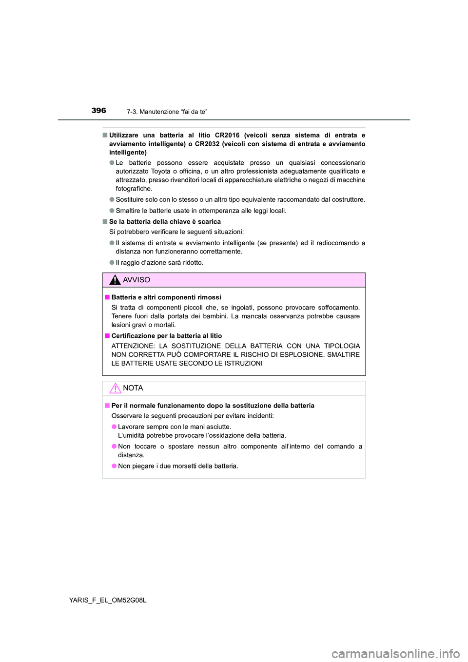 TOYOTA YARIS HATCHBACK 2015 Manuale duso (in Italian) 3967-3. Manutenzione “fai da te”
YARIS_F_EL_OM52G08L
■Utilizzare una batteria al litio CR2016 (veicoli senza sistema di entrata e
avviamento intelligente) o CR2032 (veicoli con sistema di entra TOYOTA YARIS HATCHBACK 2015 Manuale duso (in Italian) 3967-3. Manutenzione “fai da te”
YARIS_F_EL_OM52G08L
■Utilizzare una batteria al litio CR2016 (veicoli senza sistema di entrata e
avviamento intelligente) o CR2032 (veicoli con sistema di entra
