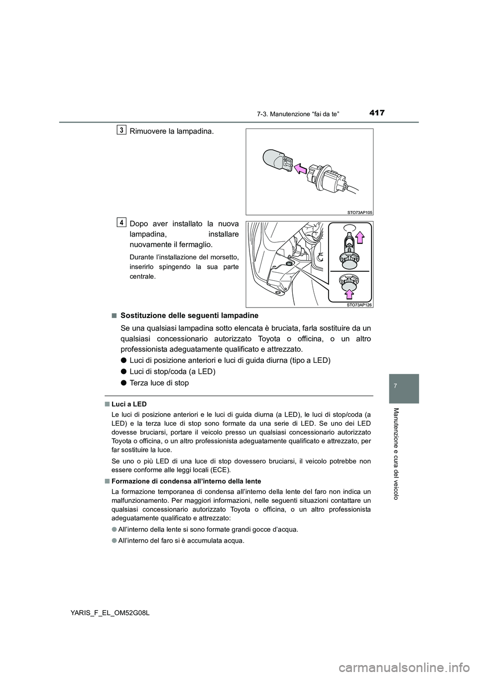 TOYOTA YARIS HATCHBACK 2015 Manuale duso (in Italian) 4177-3. Manutenzione “fai da te”
7
Manutenzione e cura del veicolo
YARIS_F_EL_OM52G08L
Rimuovere la lampadina.
Dopo aver installato la nuova
lampadina, installare
nuovamente il fermaglio.
Duran TOYOTA YARIS HATCHBACK 2015 Manuale duso (in Italian) 4177-3. Manutenzione “fai da te”
7
Manutenzione e cura del veicolo
YARIS_F_EL_OM52G08L
Rimuovere la lampadina.
Dopo aver installato la nuova
lampadina, installare
nuovamente il fermaglio.
Duran