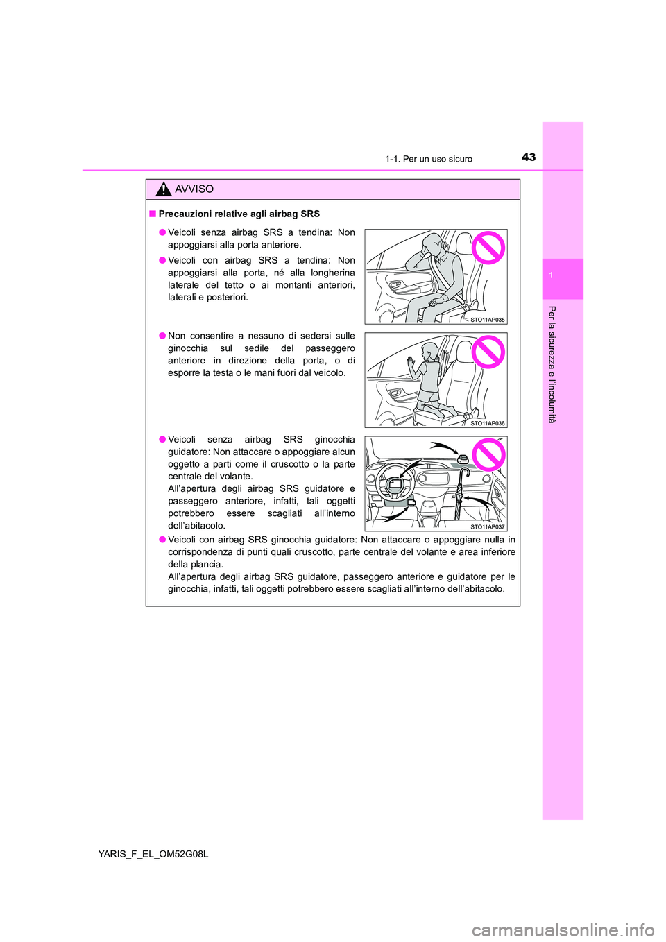 TOYOTA YARIS HATCHBACK 2015 Manuale duso (in Italian) 431-1. Per un uso sicuro
1
Per la sicurezza e l’incolumità
YARIS_F_EL_OM52G08L
AVVISO
■Precauzioni relative agli airbag SRS
● Veicoli con airbag SRS ginocchia guidatore: Non attaccare o appogg TOYOTA YARIS HATCHBACK 2015 Manuale duso (in Italian) 431-1. Per un uso sicuro
1
Per la sicurezza e l’incolumità
YARIS_F_EL_OM52G08L
AVVISO
■Precauzioni relative agli airbag SRS
● Veicoli con airbag SRS ginocchia guidatore: Non attaccare o appogg