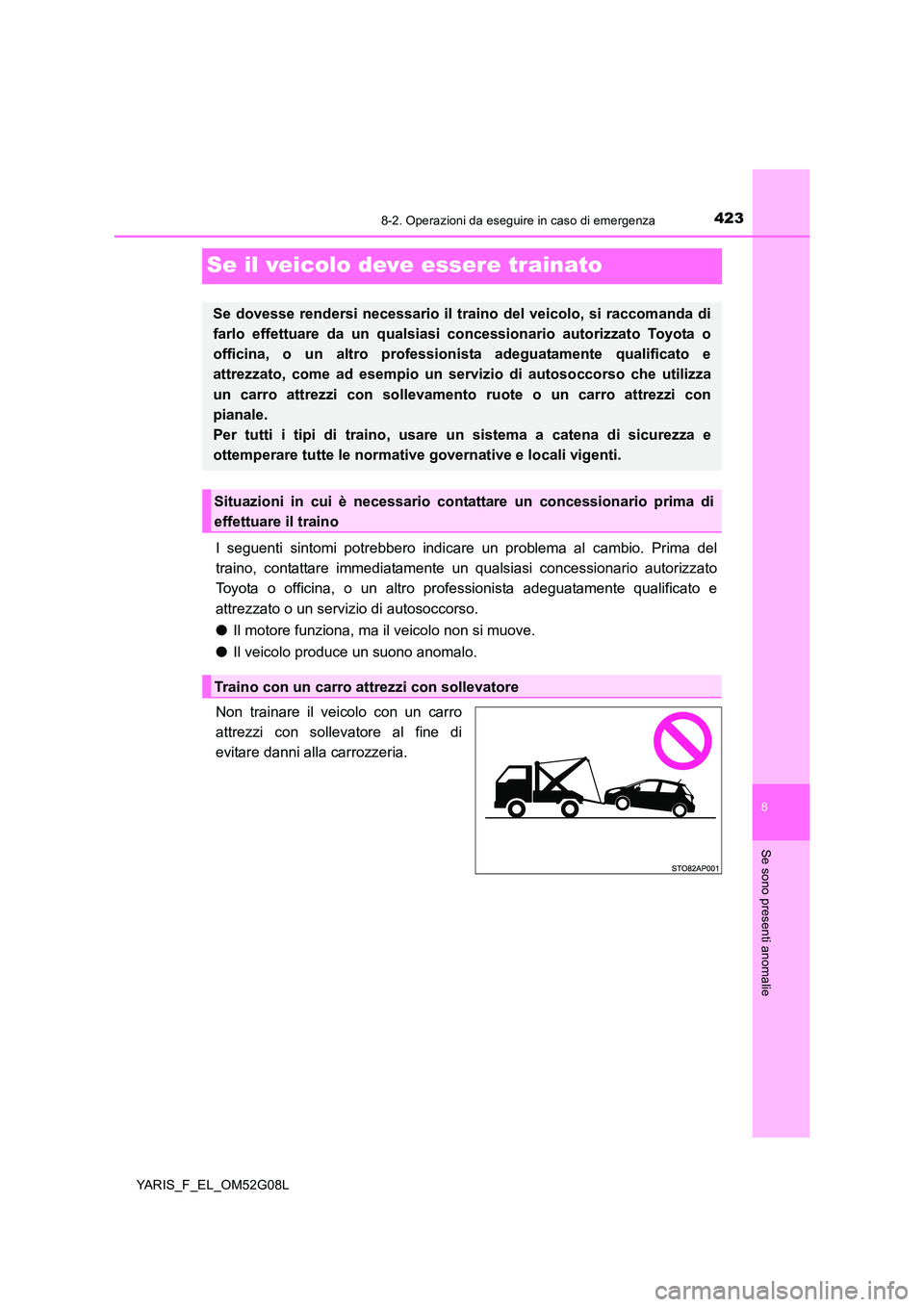 TOYOTA YARIS HATCHBACK 2015 Manuale duso (in Italian) 4238-2. Operazioni da eseguire in caso di emergenza
8
Se sono presenti anomalie
YARIS_F_EL_OM52G08L
Se il veicolo deve essere trainato
I seguenti sintomi potrebbero indicare un problema al cambio. Pri TOYOTA YARIS HATCHBACK 2015 Manuale duso (in Italian) 4238-2. Operazioni da eseguire in caso di emergenza
8
Se sono presenti anomalie
YARIS_F_EL_OM52G08L
Se il veicolo deve essere trainato
I seguenti sintomi potrebbero indicare un problema al cambio. Pri