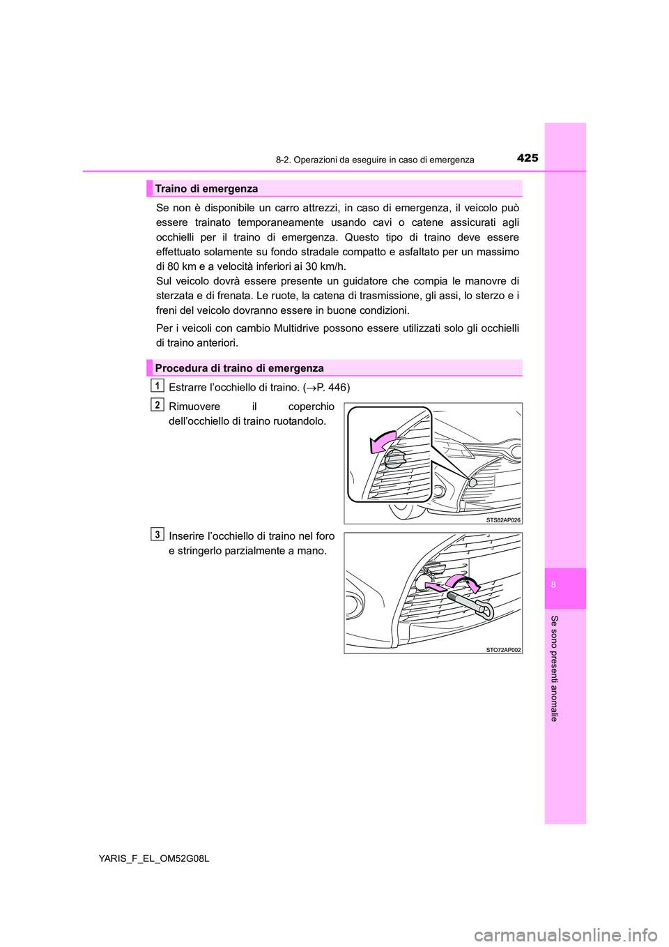 TOYOTA YARIS HATCHBACK 2015 Manuale duso (in Italian) 4258-2. Operazioni da eseguire in caso di emergenza
8
Se sono presenti anomalie
YARIS_F_EL_OM52G08L
Se non è disponibile un carro attrezzi, in caso di emergenza, il veicolo può
essere trainato temp TOYOTA YARIS HATCHBACK 2015 Manuale duso (in Italian) 4258-2. Operazioni da eseguire in caso di emergenza
8
Se sono presenti anomalie
YARIS_F_EL_OM52G08L
Se non è disponibile un carro attrezzi, in caso di emergenza, il veicolo può
essere trainato temp