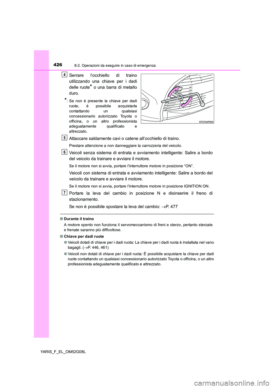 TOYOTA YARIS HATCHBACK 2015 Manuale duso (in Italian) 4268-2. Operazioni da eseguire in caso di emergenza
YARIS_F_EL_OM52G08L
Serrare l’occhiello di traino
utilizzando una chiave per i dadi
delle ruote* o una barra di metallo
duro.
*: Se non è pres TOYOTA YARIS HATCHBACK 2015 Manuale duso (in Italian) 4268-2. Operazioni da eseguire in caso di emergenza
YARIS_F_EL_OM52G08L
Serrare l’occhiello di traino
utilizzando una chiave per i dadi
delle ruote* o una barra di metallo
duro.
*: Se non è pres