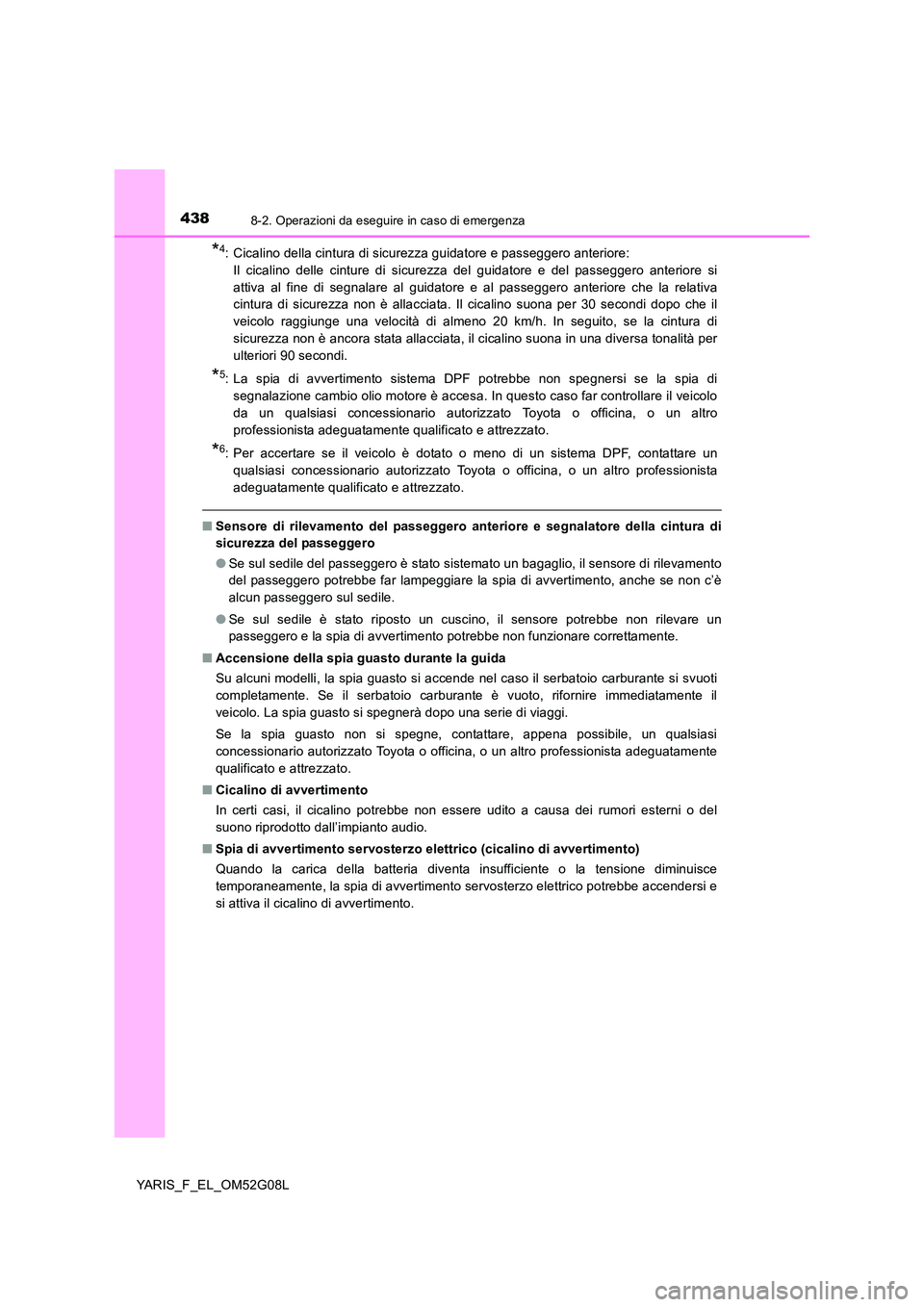 TOYOTA YARIS HATCHBACK 2015 Manuale duso (in Italian) 4388-2. Operazioni da eseguire in caso di emergenza
YARIS_F_EL_OM52G08L
*4: Cicalino della cintura di sicurezza guidatore e passeggero anteriore:
Il cicalino delle cinture di sicurezza del guidatore TOYOTA YARIS HATCHBACK 2015 Manuale duso (in Italian) 4388-2. Operazioni da eseguire in caso di emergenza
YARIS_F_EL_OM52G08L
*4: Cicalino della cintura di sicurezza guidatore e passeggero anteriore:
Il cicalino delle cinture di sicurezza del guidatore