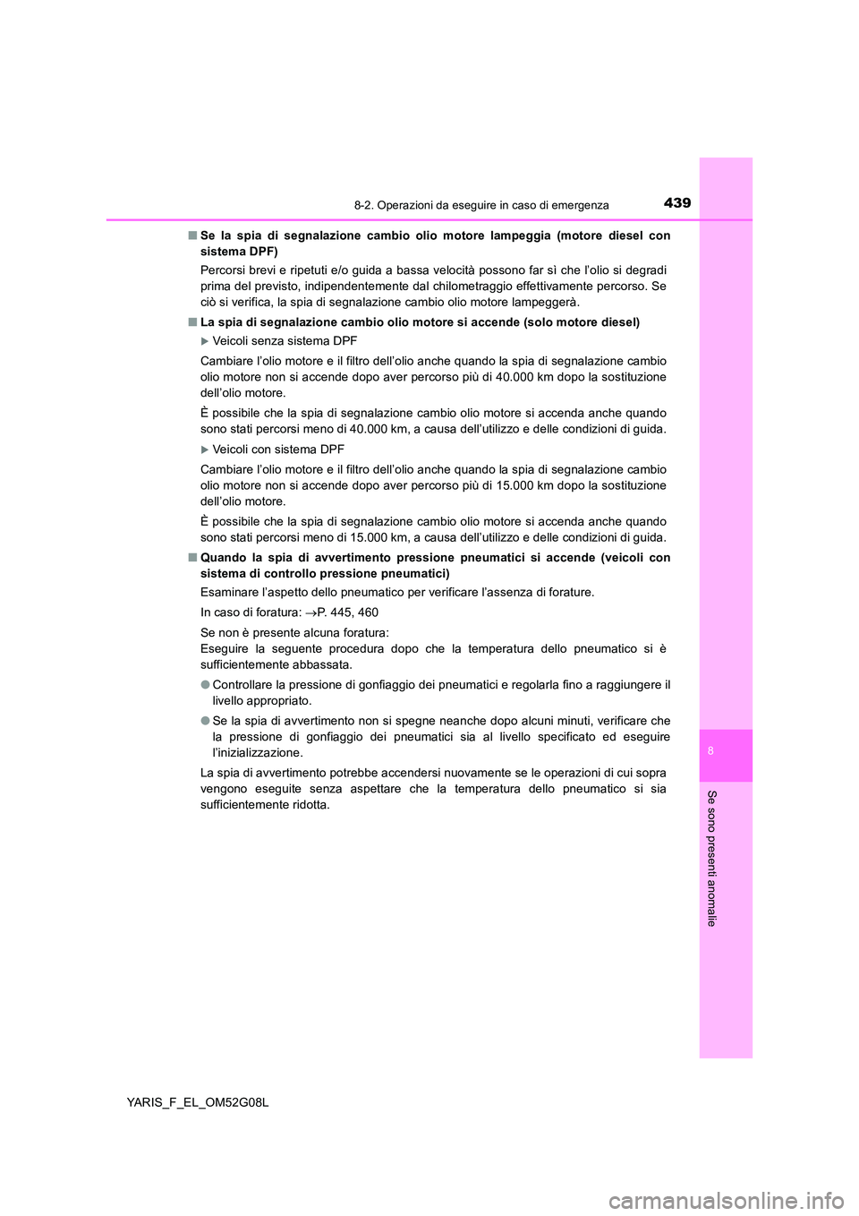 TOYOTA YARIS HATCHBACK 2015 Manuale duso (in Italian) 4398-2. Operazioni da eseguire in caso di emergenza
8
Se sono presenti anomalie
YARIS_F_EL_OM52G08L
■ Se la spia di segnalazione cambio olio motore lampeggia (motore diesel con
sistema DPF)
Perco TOYOTA YARIS HATCHBACK 2015 Manuale duso (in Italian) 4398-2. Operazioni da eseguire in caso di emergenza
8
Se sono presenti anomalie
YARIS_F_EL_OM52G08L
■ Se la spia di segnalazione cambio olio motore lampeggia (motore diesel con
sistema DPF)
Perco