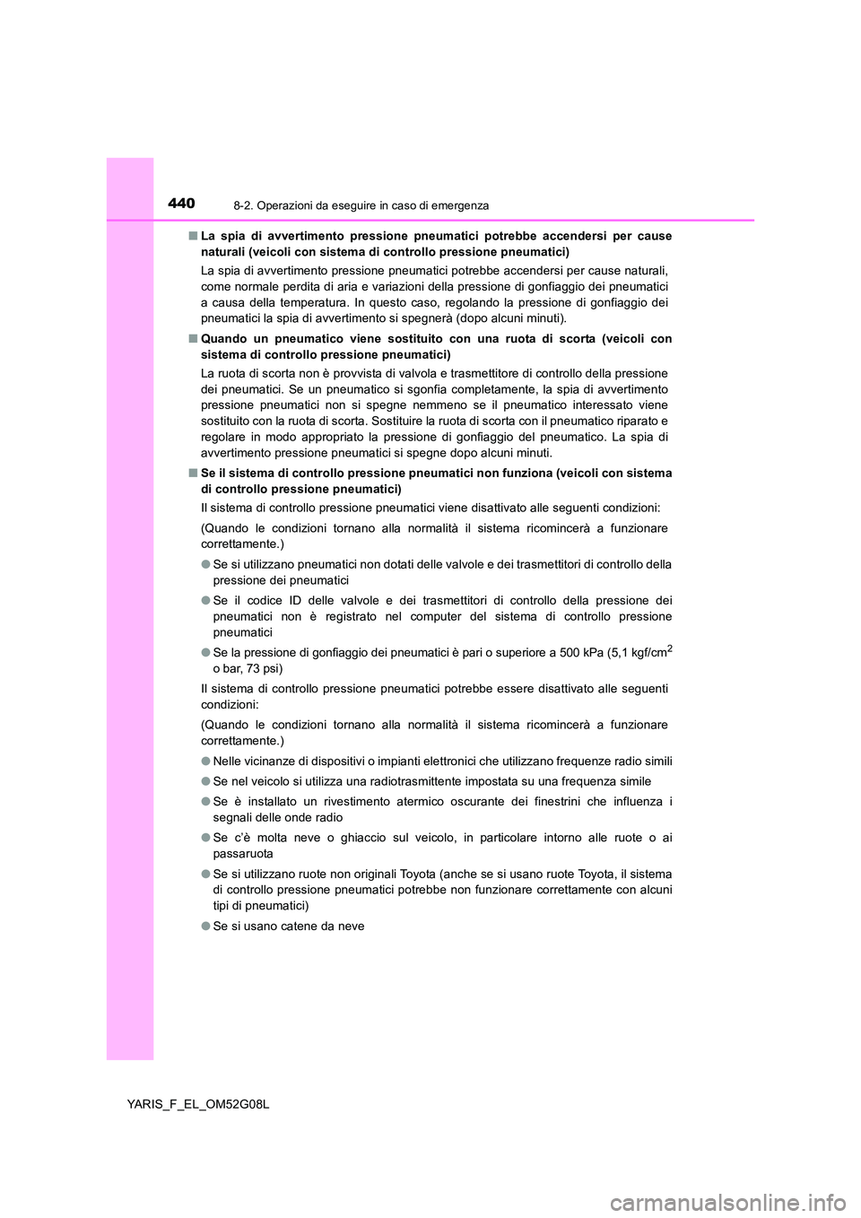 TOYOTA YARIS HATCHBACK 2015 Manuale duso (in Italian) 4408-2. Operazioni da eseguire in caso di emergenza
YARIS_F_EL_OM52G08L
■ La spia di avvertimento pressione pneumatici potrebbe accendersi per cause
naturali (veicoli con sistema di controllo pres TOYOTA YARIS HATCHBACK 2015 Manuale duso (in Italian) 4408-2. Operazioni da eseguire in caso di emergenza
YARIS_F_EL_OM52G08L
■ La spia di avvertimento pressione pneumatici potrebbe accendersi per cause
naturali (veicoli con sistema di controllo pres